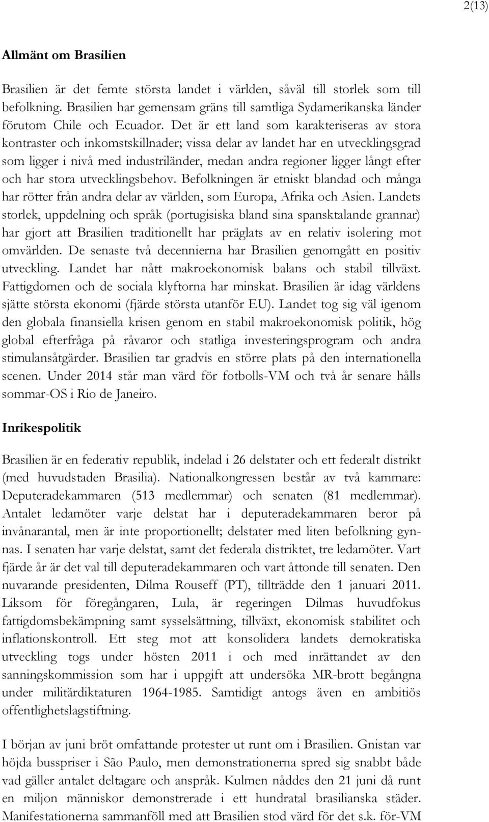 Det är ett land som karakteriseras av stora kontraster och inkomstskillnader; vissa delar av landet har en utvecklingsgrad som ligger i nivå med industriländer, medan andra regioner ligger långt