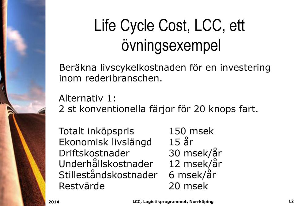 Alternativ 1: 2 st konventionella färjor för 20 knops fart.