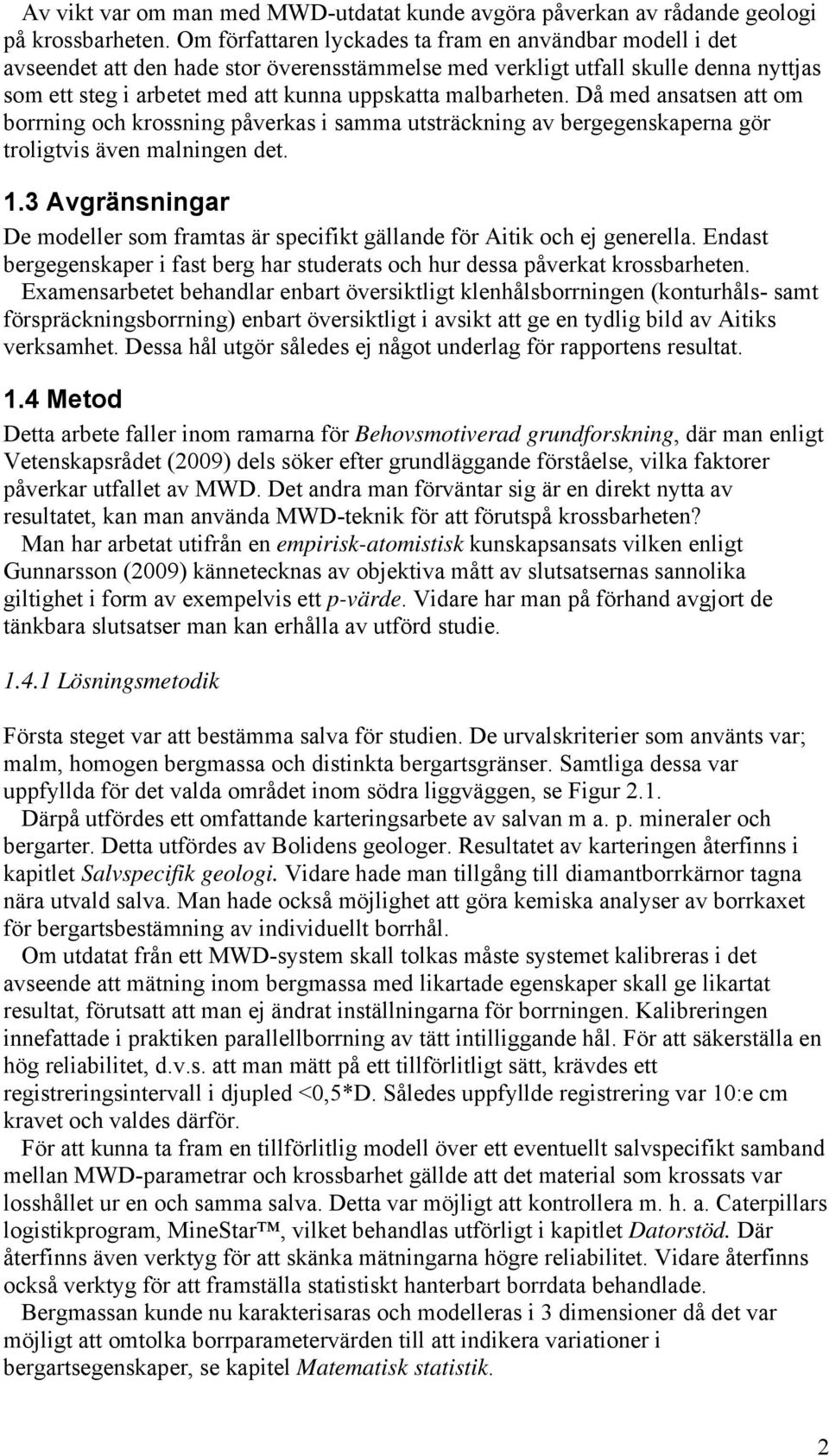 malbarheten. Då med ansatsen att om borrning och krossning påverkas i samma utsträckning av bergegenskaperna gör troligtvis även malningen det. 1.