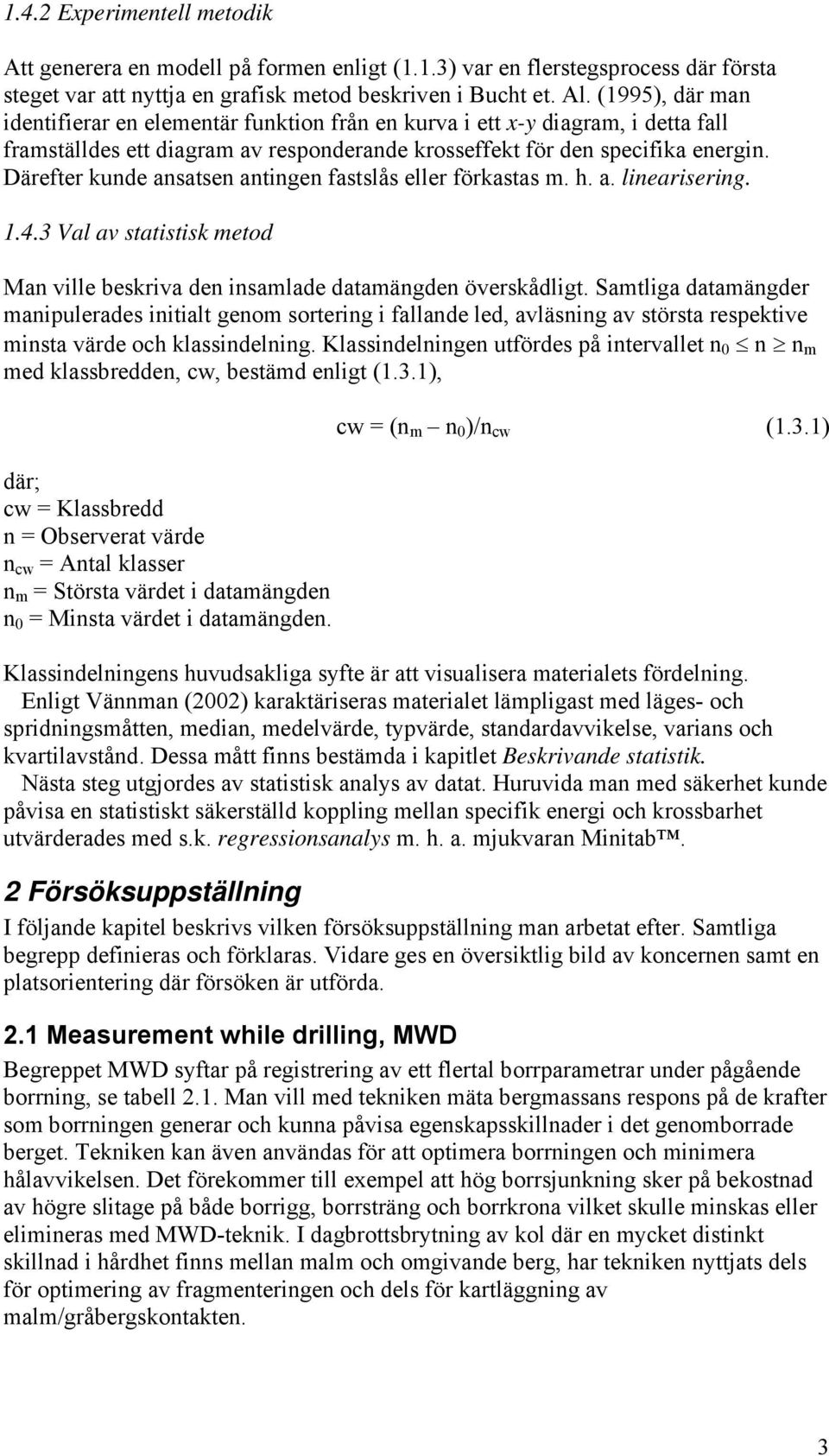 Därefter kunde ansatsen antingen fastslås eller förkastas m. h. a. linearisering. 1.4.3 Val av statistisk metod Man ville beskriva den insamlade datamängden överskådligt.