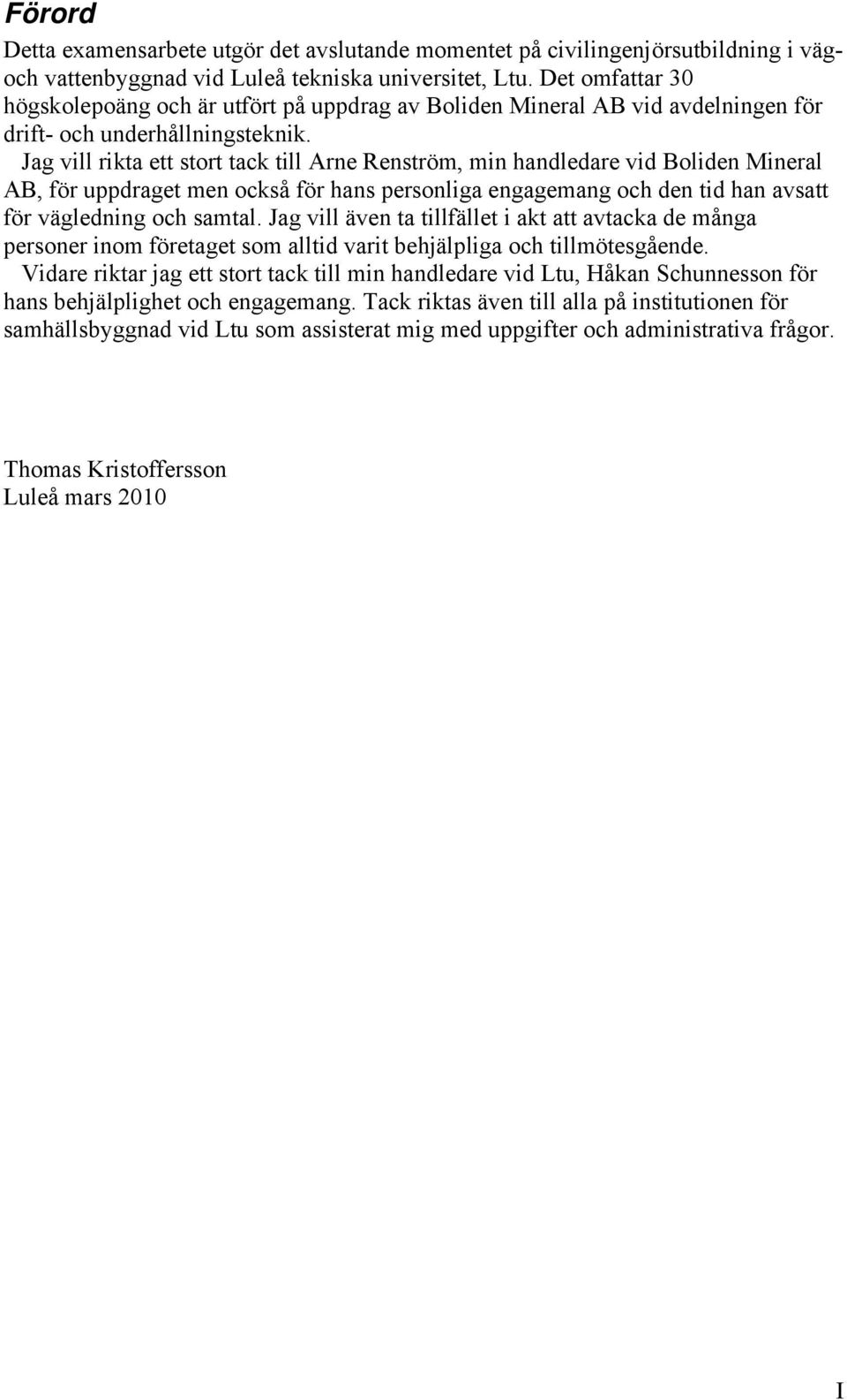 Jag vill rikta ett stort tack till Arne Renström, min handledare vid Boliden Mineral AB, för uppdraget men också för hans personliga engagemang och den tid han avsatt för vägledning och samtal.