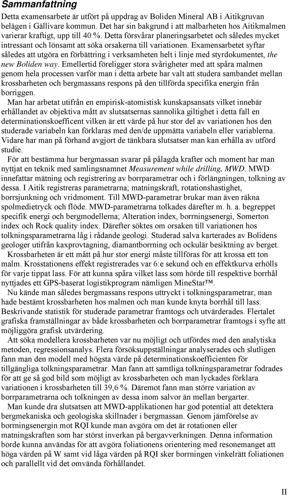 Detta försvårar planeringsarbetet och således mycket intressant och lönsamt att söka orsakerna till variationen.