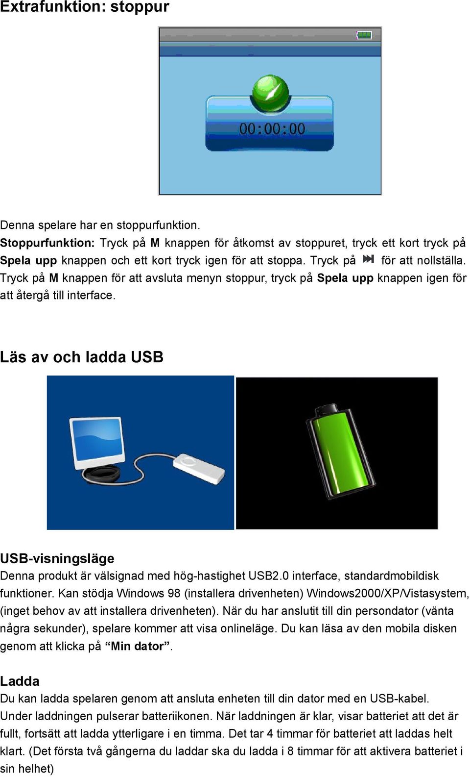 Tryck på M knappen för att avsluta menyn stoppur, tryck på Spela upp knappen igen för att återgå till interface.