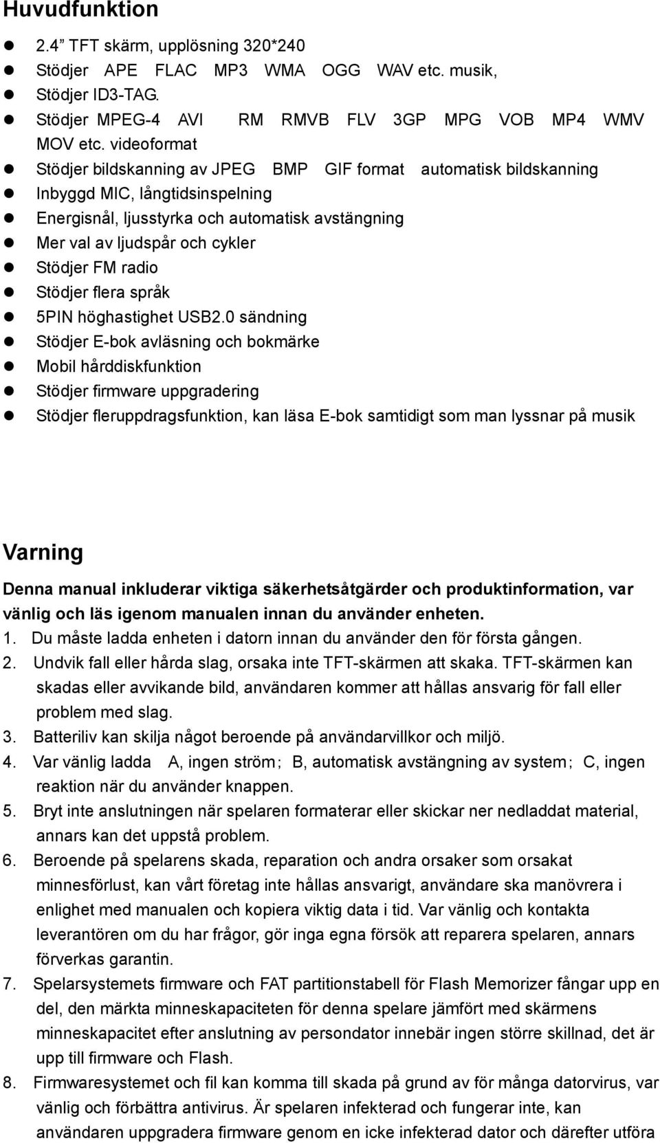 Stödjer FM radio Stödjer flera språk 5PIN höghastighet USB2.