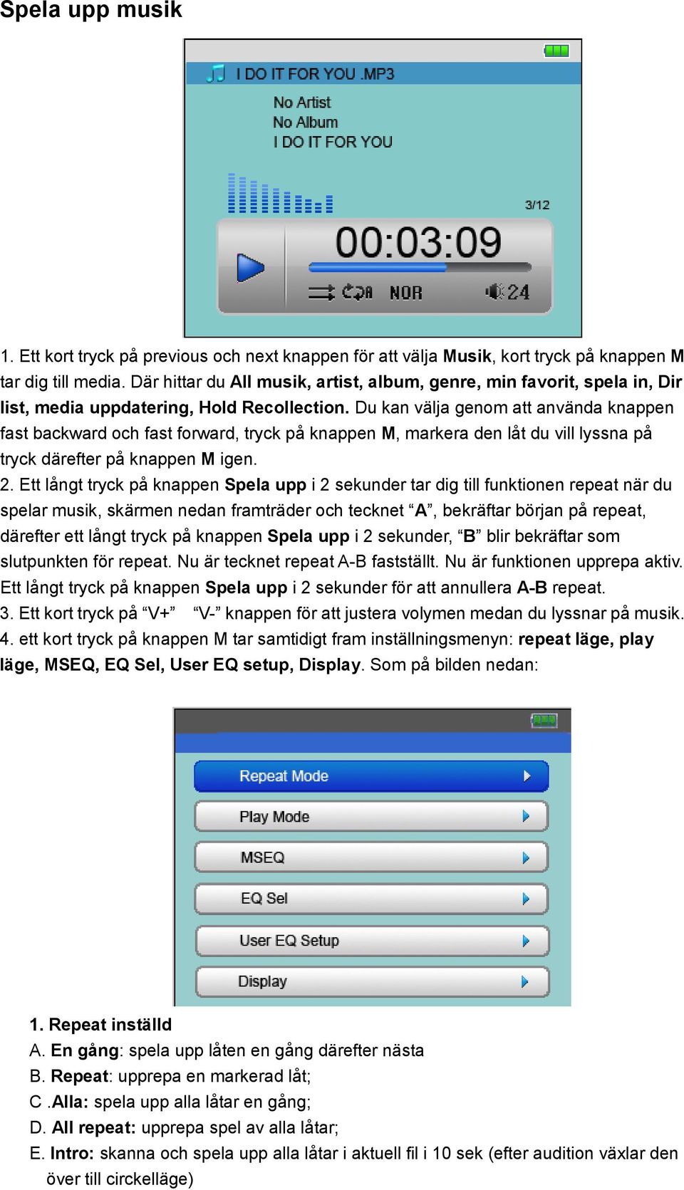 Du kan välja genom att använda knappen fast backward och fast forward, tryck på knappen M, markera den låt du vill lyssna på tryck därefter på knappen M igen. 2.