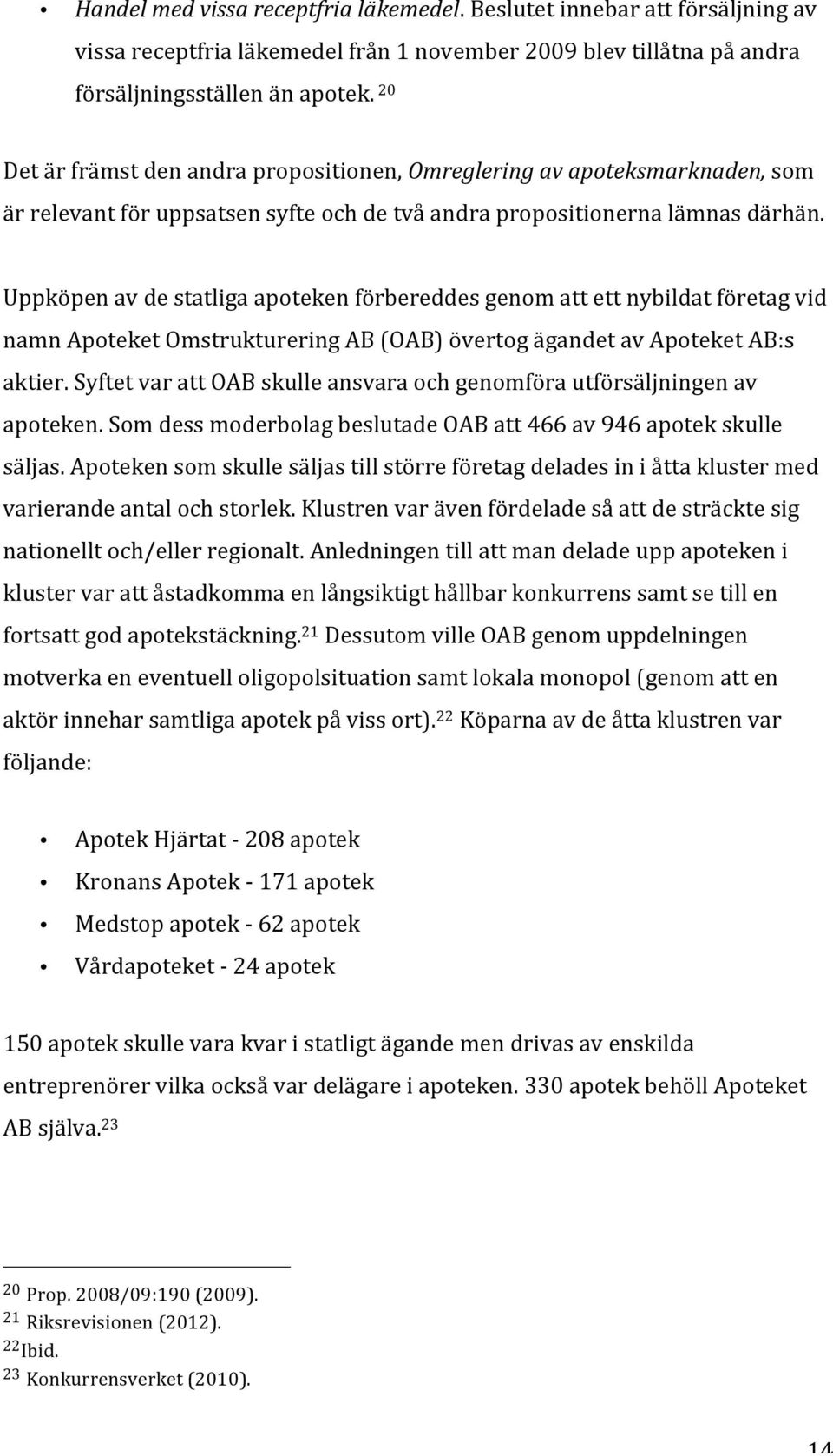 Uppköpen av de statliga apoteken förbereddes genom att ett nybildat företag vid namn Apoteket Omstrukturering AB (OAB) övertog ägandet av Apoteket AB:s aktier.