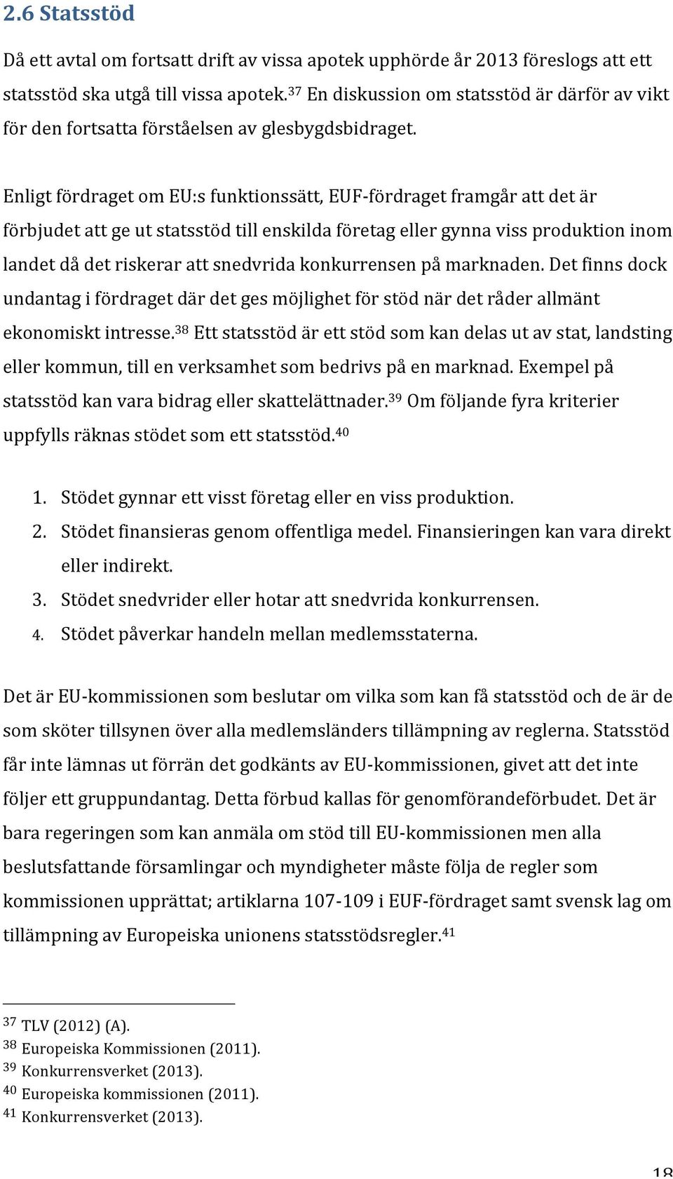 Enligt fördraget om EU:s funktionssätt, EUF- fördraget framgår att det är förbjudet att ge ut statsstöd till enskilda företag eller gynna viss produktion inom landet då det riskerar att snedvrida