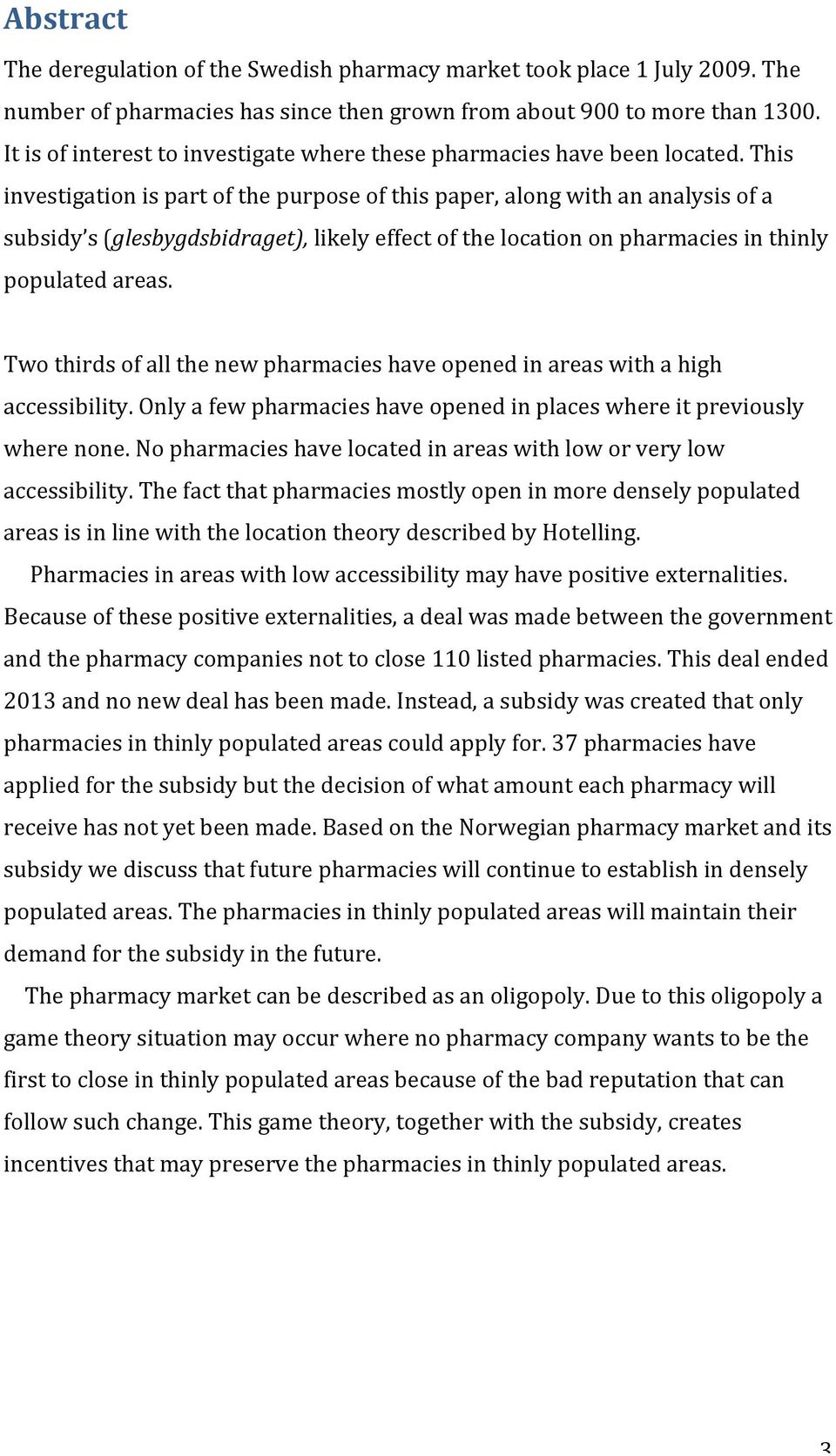 This investigation is part of the purpose of this paper, along with an analysis of a subsidy s (glesbygdsbidraget), likely effect of the location on pharmacies in thinly populated areas.