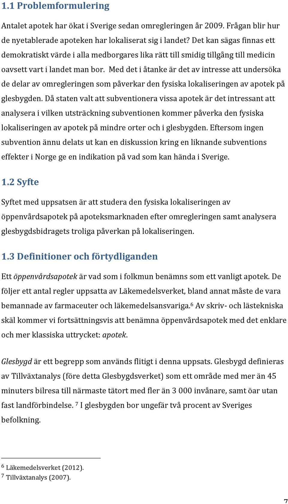 Med det i åtanke är det av intresse att undersöka de delar av omregleringen som påverkar den fysiska lokaliseringen av apotek på glesbygden.