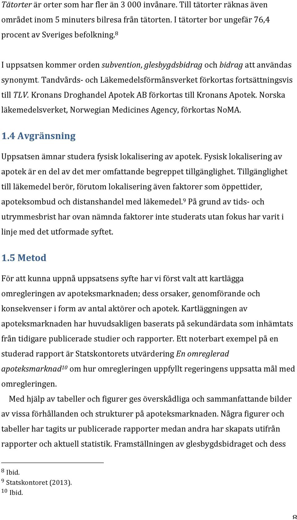 Kronans Droghandel Apotek AB förkortas till Kronans Apotek. Norska läkemedelsverket, Norwegian Medicines Agency, förkortas NoMA. 1.4 Avgränsning Uppsatsen ämnar studera fysisk lokalisering av apotek.