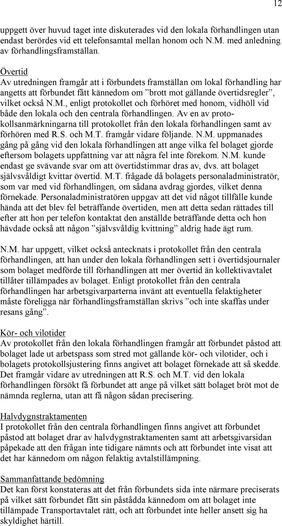 , enligt protokollet och förhöret med honom, vidhöll vid både den lokala och den centrala förhandlingen.