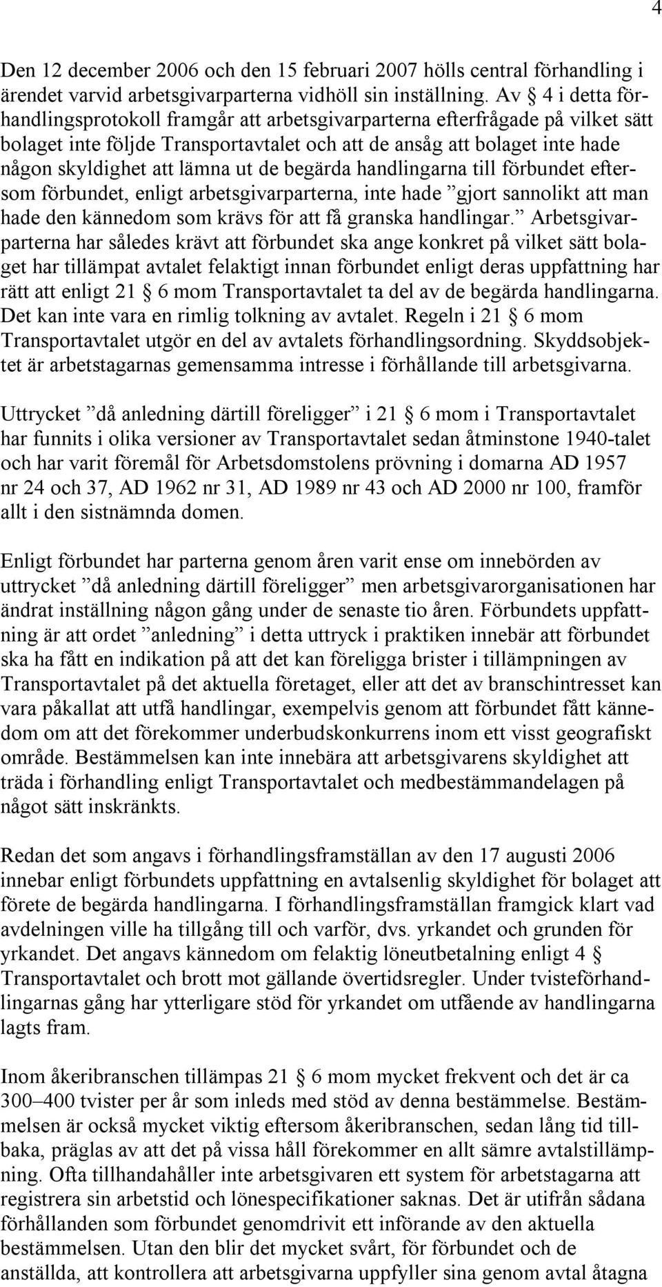 ut de begärda handlingarna till förbundet eftersom förbundet, enligt arbetsgivarparterna, inte hade gjort sannolikt att man hade den kännedom som krävs för att få granska handlingar.