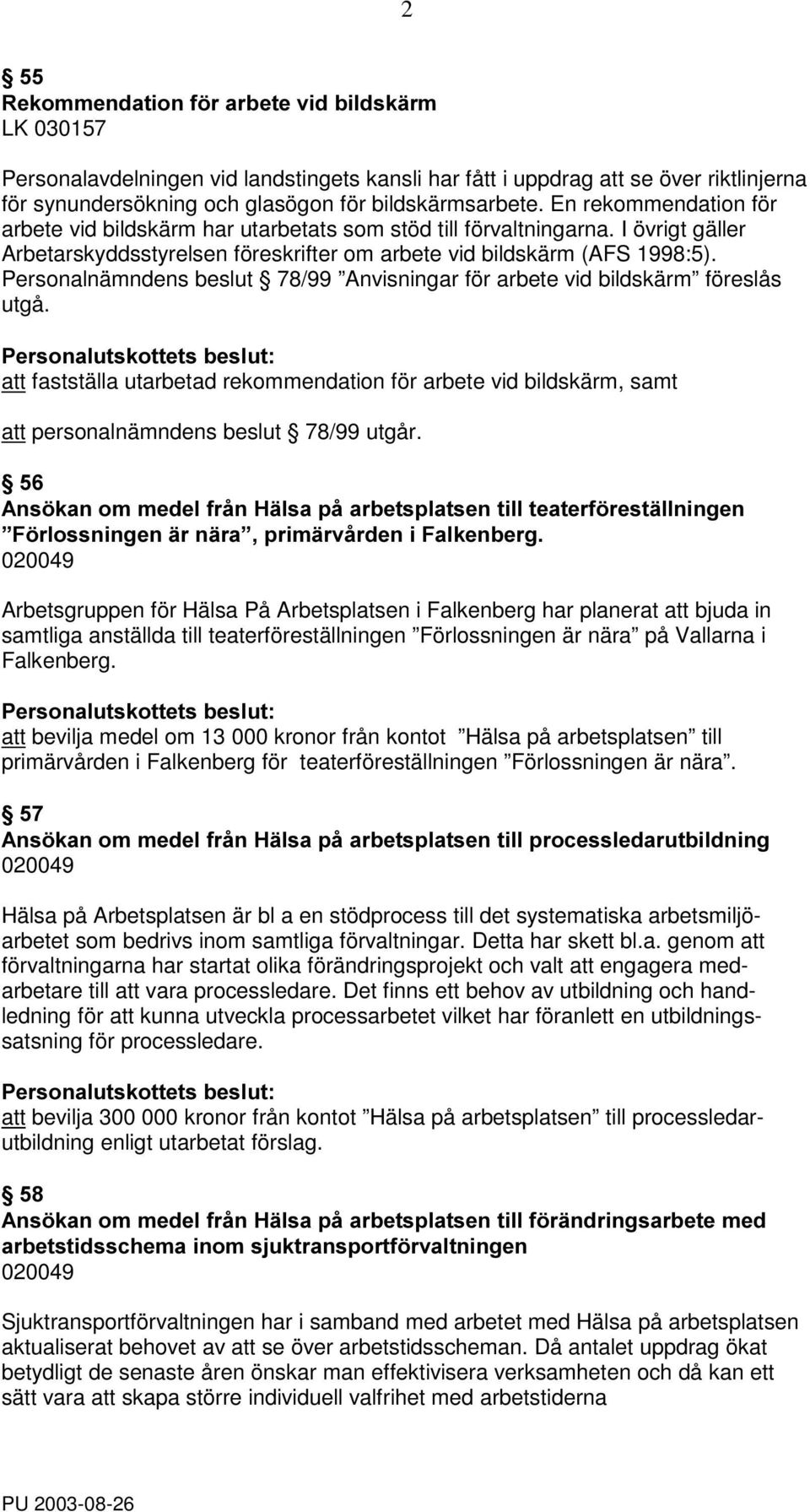 Personalnämndens beslut 78/99 Anvisningar för arbete vid bildskärm föreslås utgå. att fastställa utarbetad rekommendation för arbete vid bildskärm, samt att personalnämndens beslut 78/99 utgår.