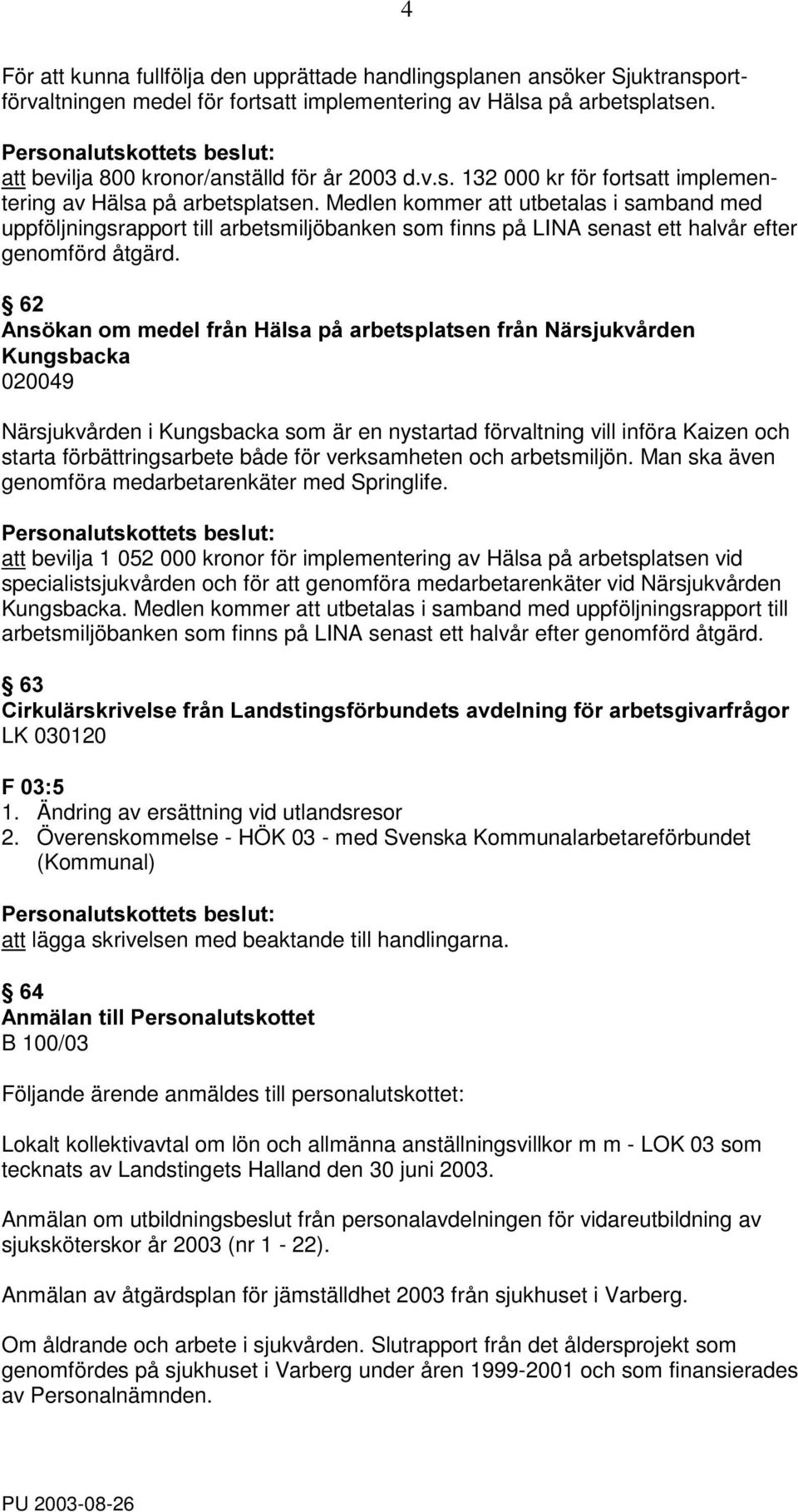 Medlen kommer att utbetalas i samband med uppföljningsrapport till arbetsmiljöbanken som finns på LINA senast ett halvår efter genomförd åtgärd.