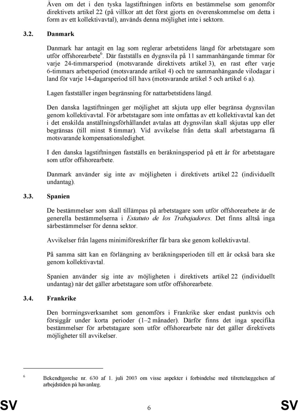 Där fastställs en dygnsvila på 11 sammanhängande timmar för varje 24-timmarsperiod (motsvarande direktivets artikel 3), en rast efter varje 6-timmars arbetsperiod (motsvarande artikel 4) och tre