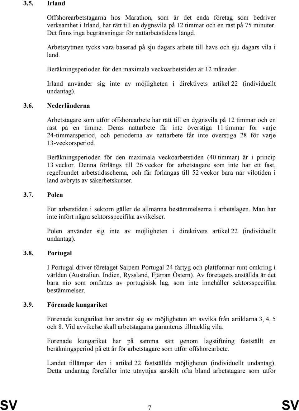 Beräkningsperioden för den maximala veckoarbetstiden är 12 månader. Irland använder sig inte av möjligheten i direktivets artikel 22 (individuellt undantag). 3.6. Nederländerna 3.7.