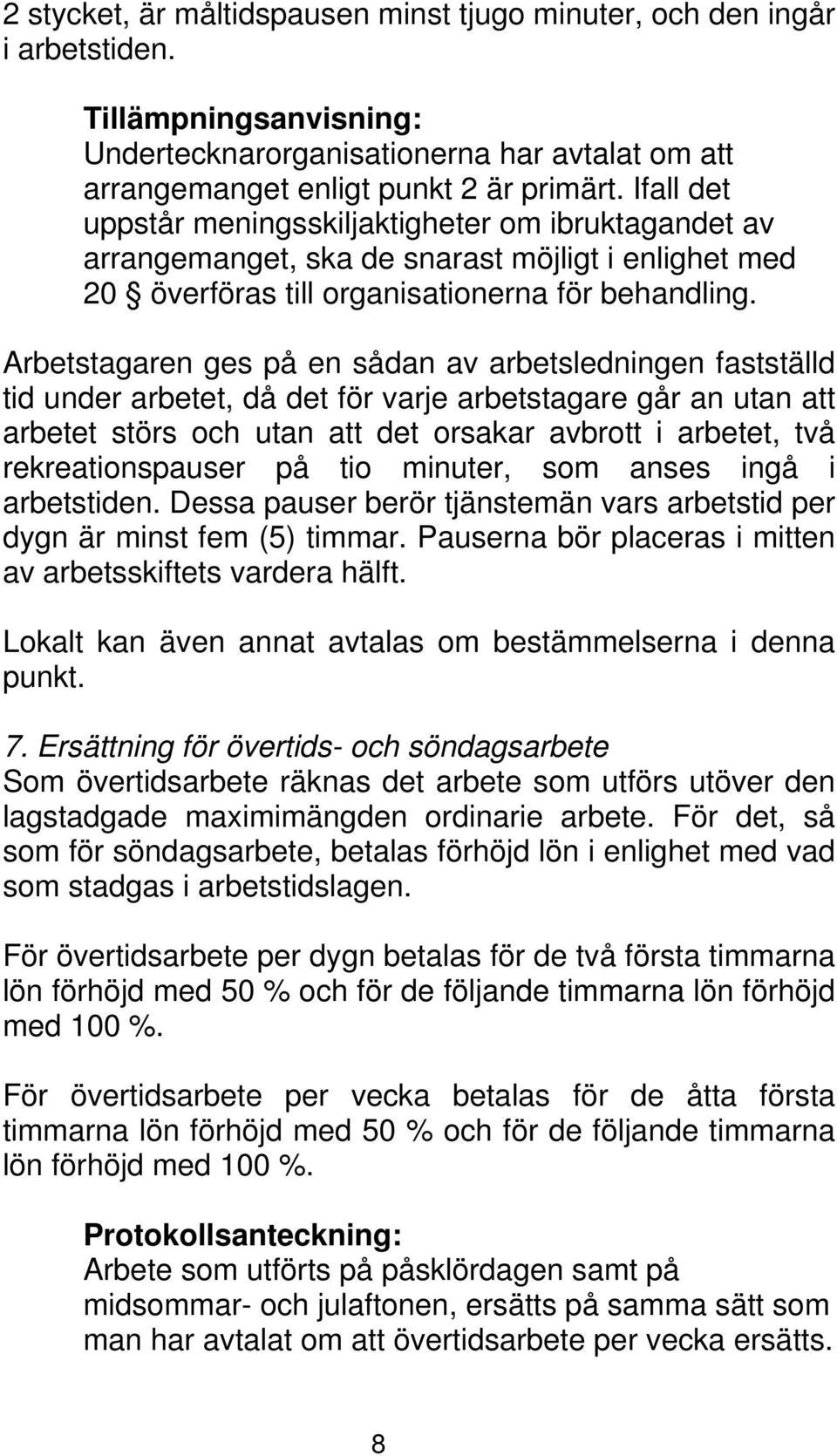 Arbetstagaren ges på en sådan av arbetsledningen fastställd tid under arbetet, då det för varje arbetstagare går an utan att arbetet störs och utan att det orsakar avbrott i arbetet, två