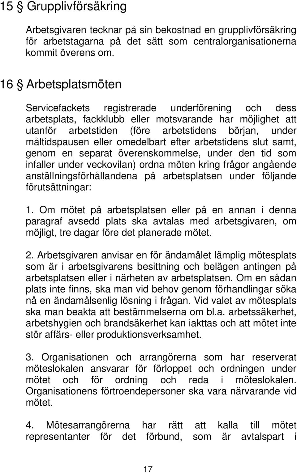 eller omedelbart efter arbetstidens slut samt, genom en separat överenskommelse, under den tid som infaller under veckovilan) ordna möten kring frågor angående anställningsförhållandena på