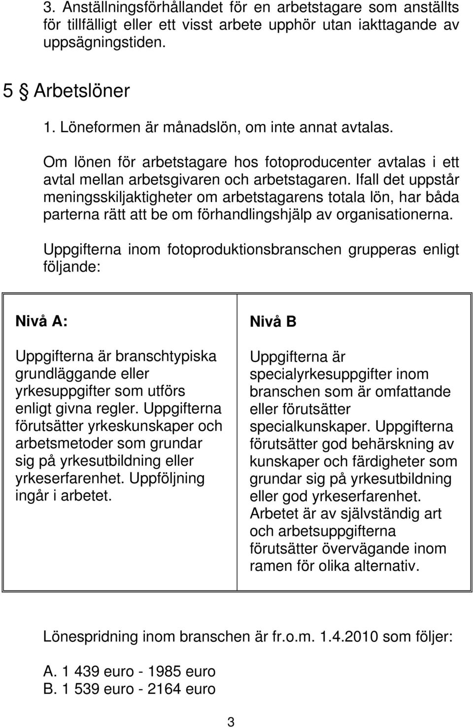 Ifall det uppstår meningsskiljaktigheter om arbetstagarens totala lön, har båda parterna rätt att be om förhandlingshjälp av organisationerna.