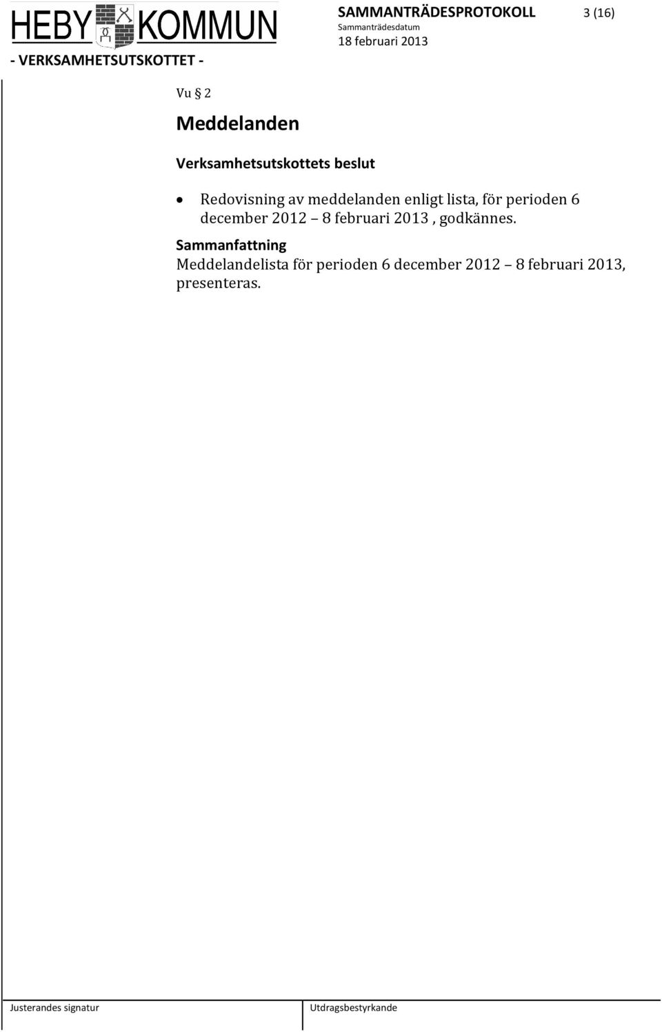lista, för perioden 6 december 2012 8 februari 2013, godkännes.