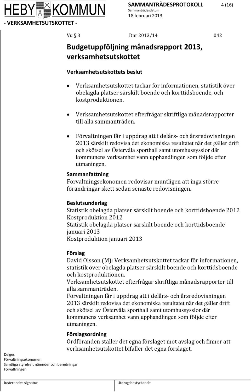 Förvaltningsekonomen Samtliga styrelser, nämnder och beredningar Förvaltningen Förvaltningen får i uppdrag att i delårs och årsredovisningen 2013 särskilt redovisa det ekonomiska resultatet när det