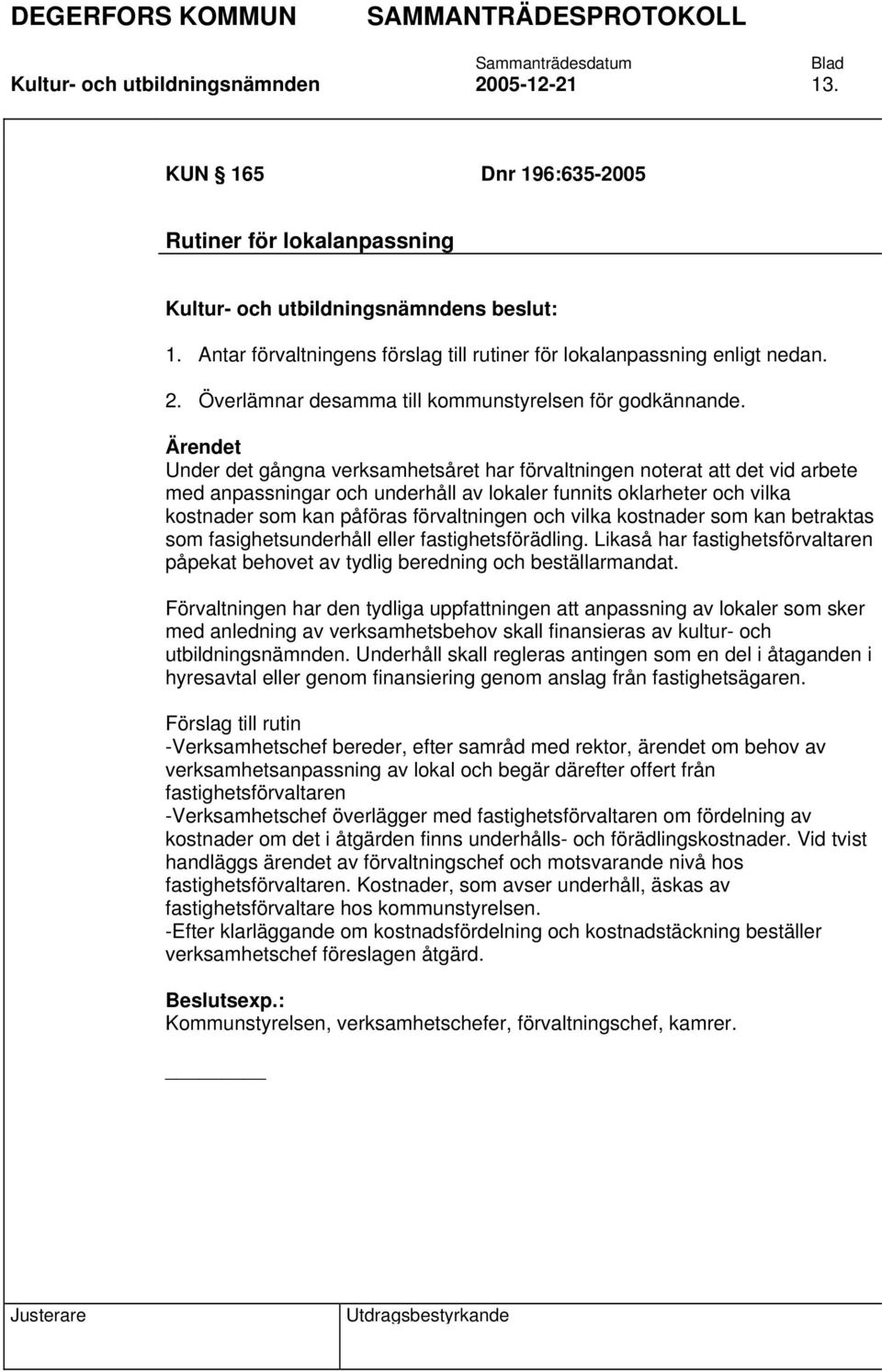 Ärendet Under det gångna verksamhetsåret har förvaltningen noterat att det vid arbete med anpassningar och underhåll av lokaler funnits oklarheter och vilka kostnader som kan påföras förvaltningen