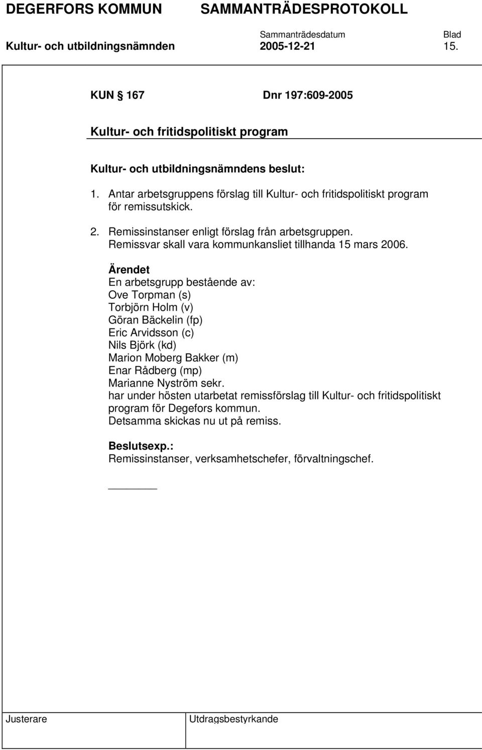 Remissvar skall vara kommunkansliet tillhanda 15 mars 2006.