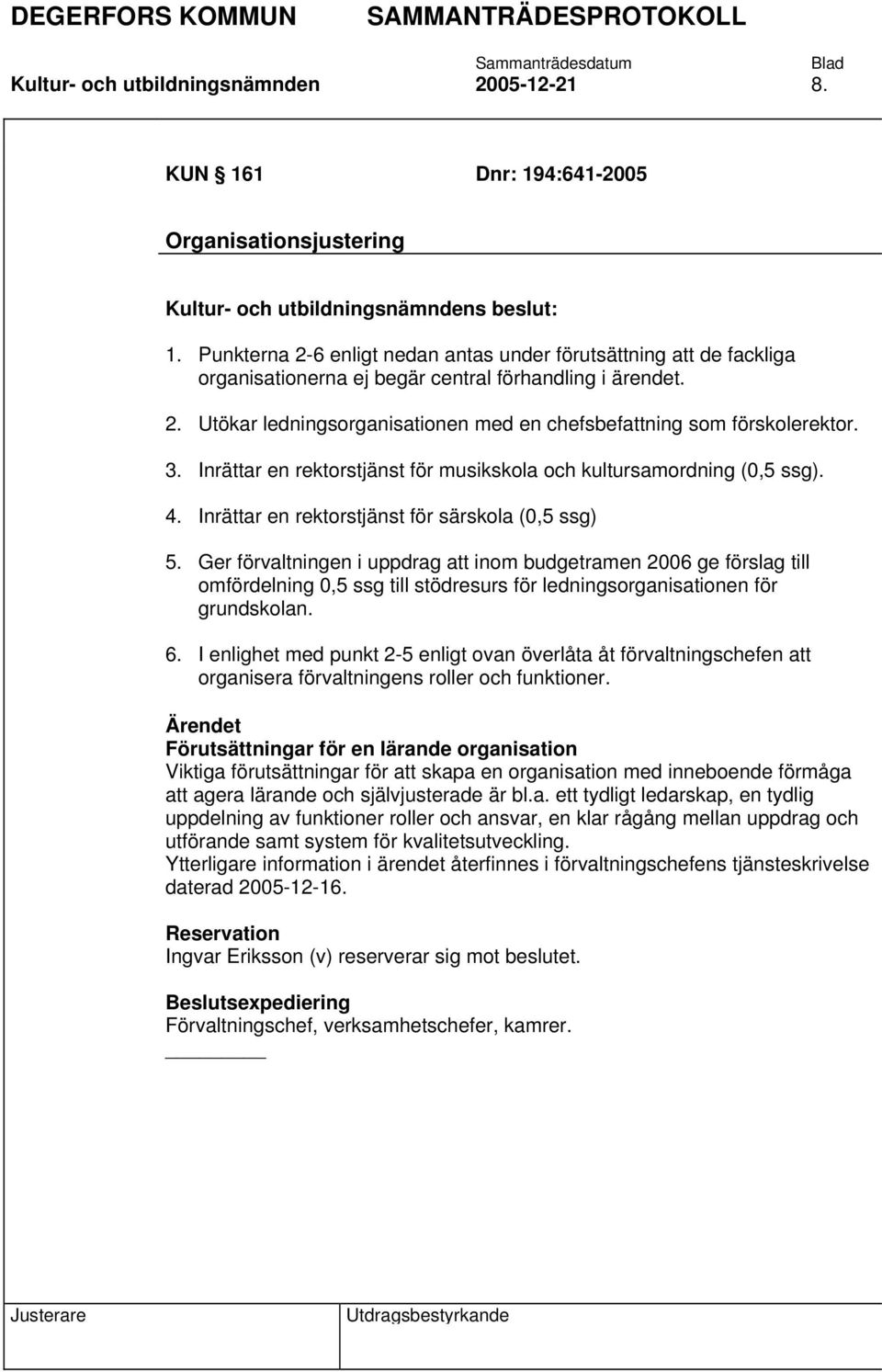 3. Inrättar en rektorstjänst för musikskola och kultursamordning (0,5 ssg). 4. Inrättar en rektorstjänst för särskola (0,5 ssg) 5.