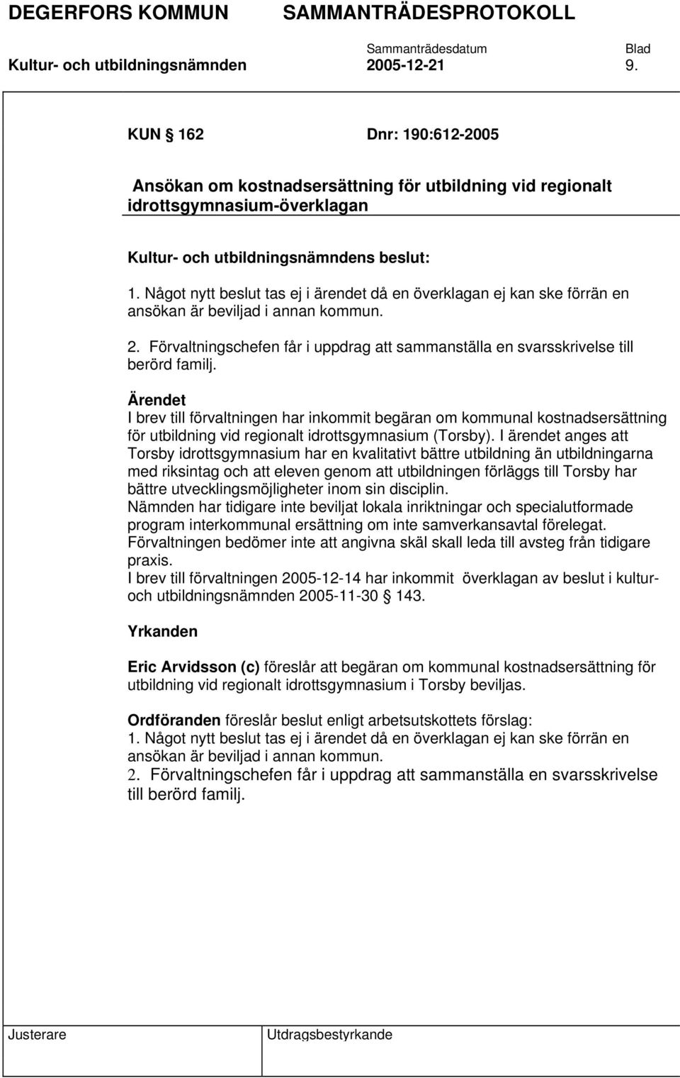 Ärendet I brev till förvaltningen har inkommit begäran om kommunal kostnadsersättning för utbildning vid regionalt idrottsgymnasium (Torsby).