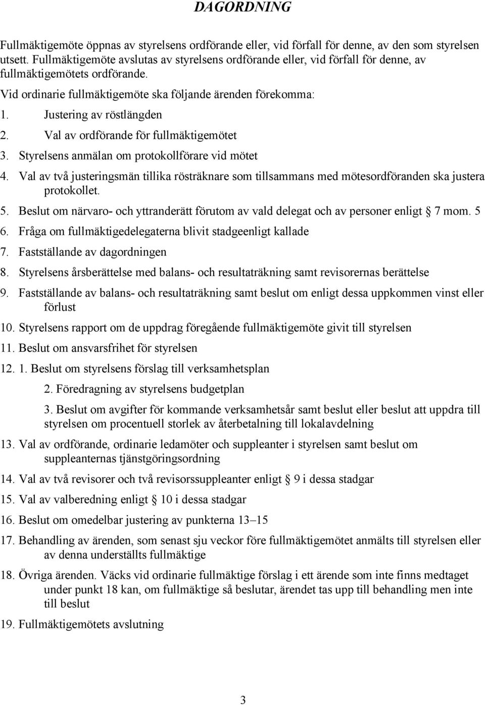 Justering av röstlängden 2. Val av ordförande för fullmäktigemötet 3. Styrelsens anmälan om protokollförare vid mötet 4.