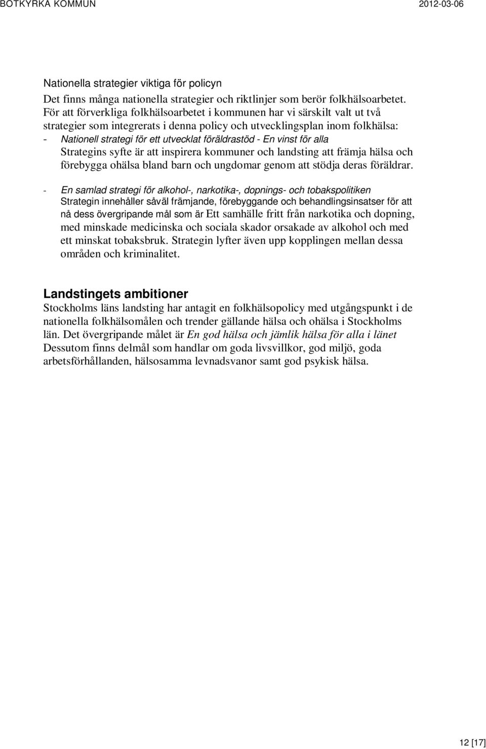 föräldrastöd - En vinst för alla Strategins syfte är att inspirera kommuner och landsting att främja hälsa och förebygga ohälsa bland barn och ungdomar genom att stödja deras föräldrar.