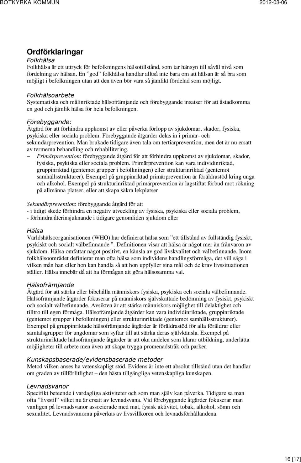 Folkhälsoarbete Systematiska och målinriktade hälsofrämjande och förebyggande insatser för att åstadkomma en god och jämlik hälsa för hela befolkningen.