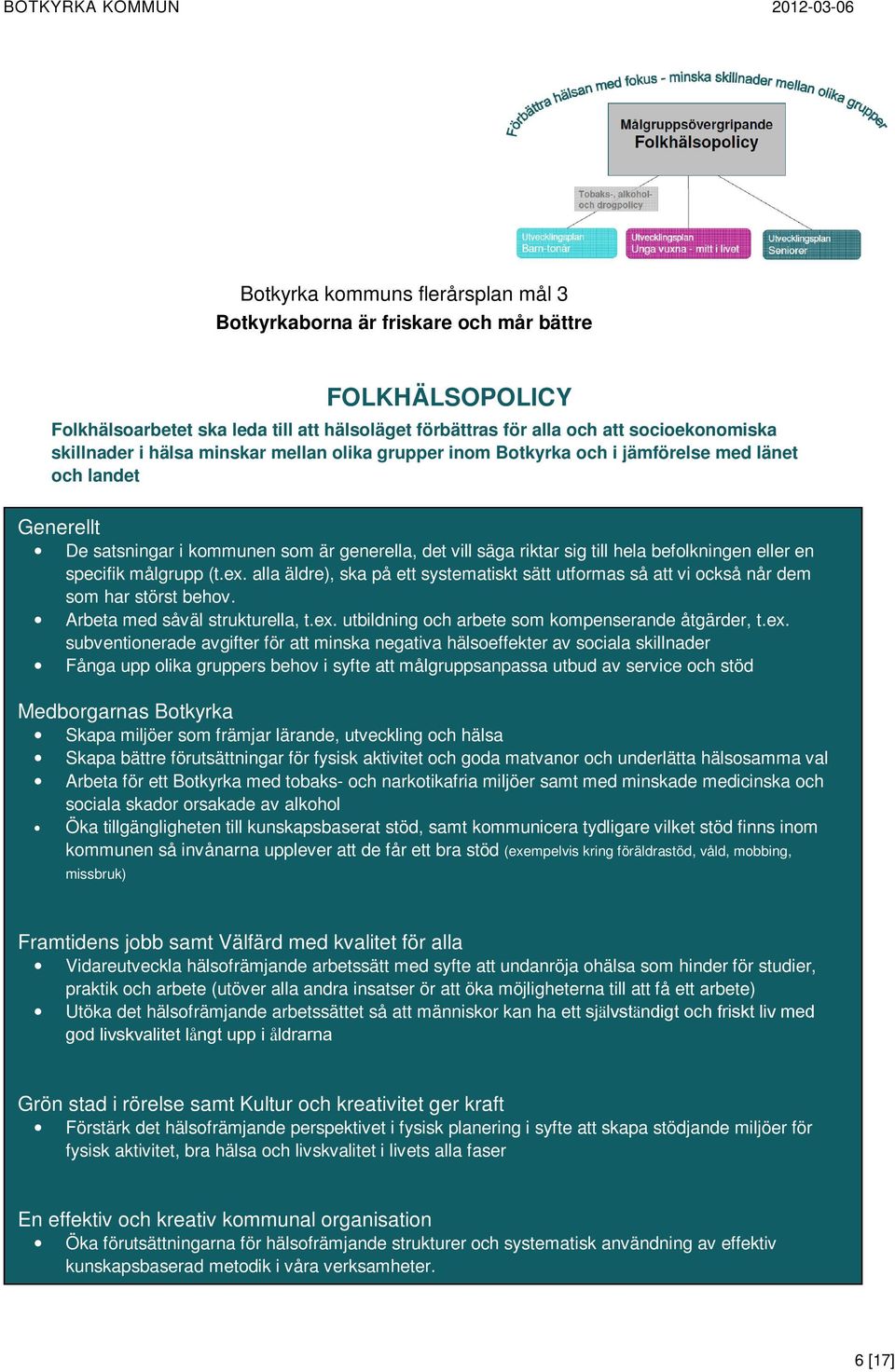 specifik målgrupp (t.ex. alla äldre), ska på ett systematiskt sätt utformas så att vi också når dem som har störst behov. Arbeta med såväl strukturella, t.ex. utbildning och arbete som kompenserande åtgärder, t.