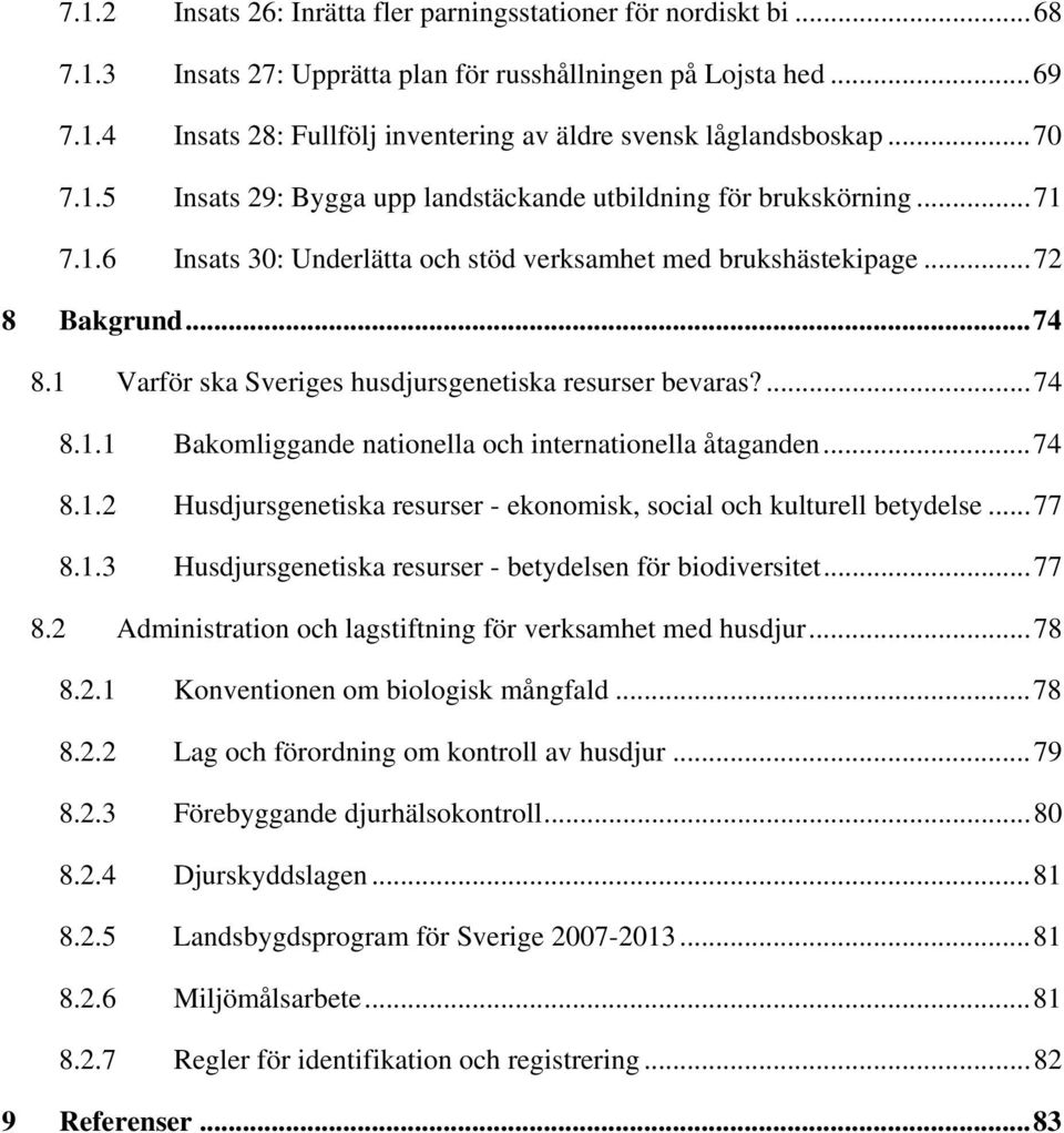 1 Varför ska Sveriges husdjursgenetiska resurser bevaras?...74 8.1.1 Bakomliggande nationella och internationella åtaganden...74 8.1.2 Husdjursgenetiska resurser - ekonomisk, social och kulturell betydelse.