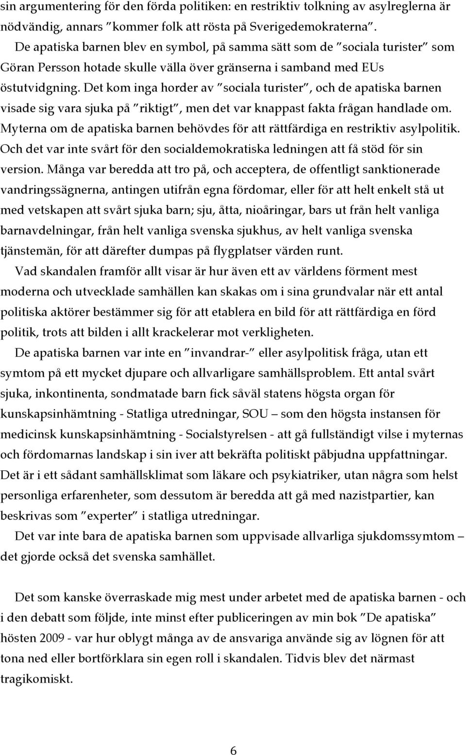 Det kom inga horder av sociala turister, och de apatiska barnen visade sig vara sjuka på riktigt, men det var knappast fakta frågan handlade om.