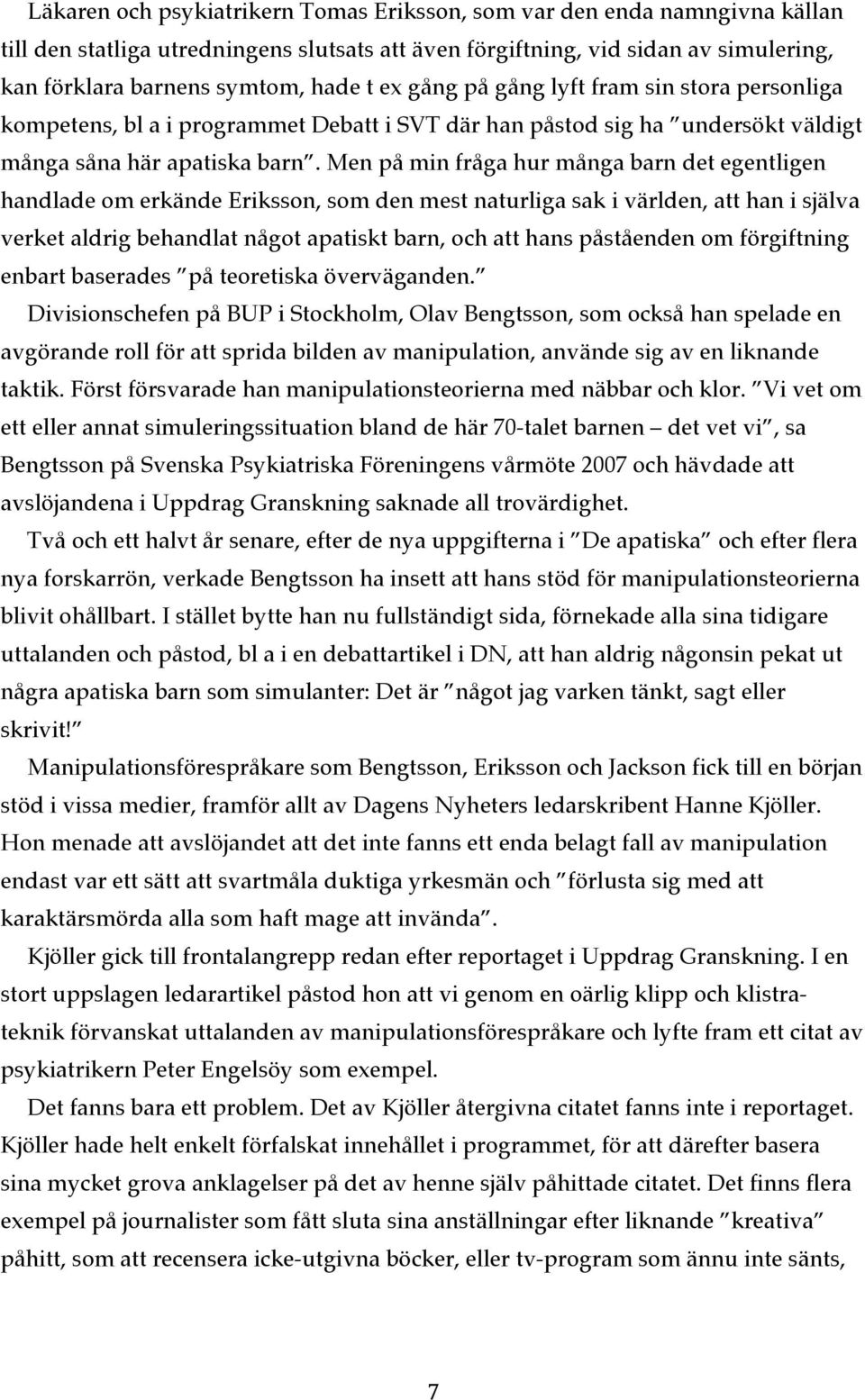 Men på min fråga hur många barn det egentligen handlade om erkände Eriksson, som den mest naturliga sak i världen, att han i själva verket aldrig behandlat något apatiskt barn, och att hans