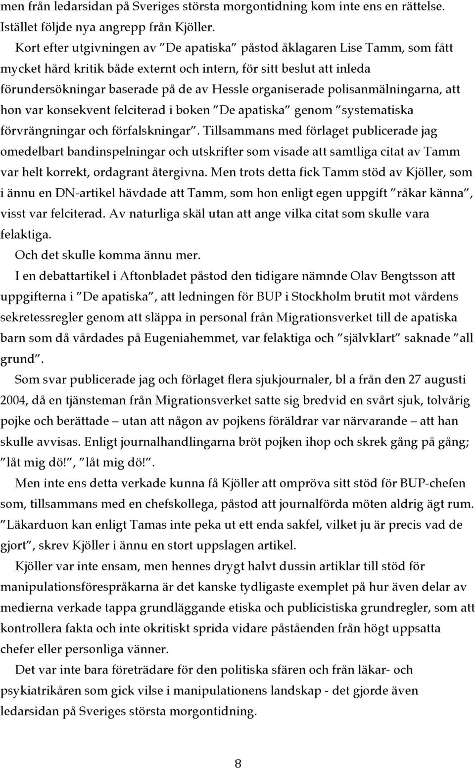 organiserade polisanmälningarna, att hon var konsekvent felciterad i boken De apatiska genom systematiska förvrängningar och förfalskningar.