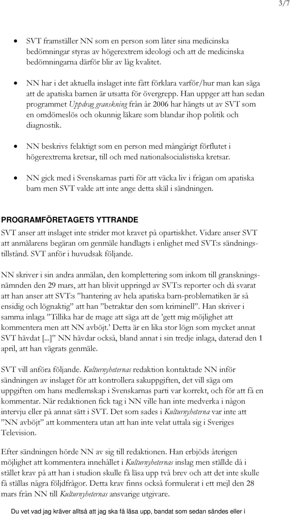 Han uppger att han sedan programmet Uppdrag granskning från år 2006 har hängts ut av SVT som en omdömeslös och okunnig läkare som blandar ihop politik och diagnostik.