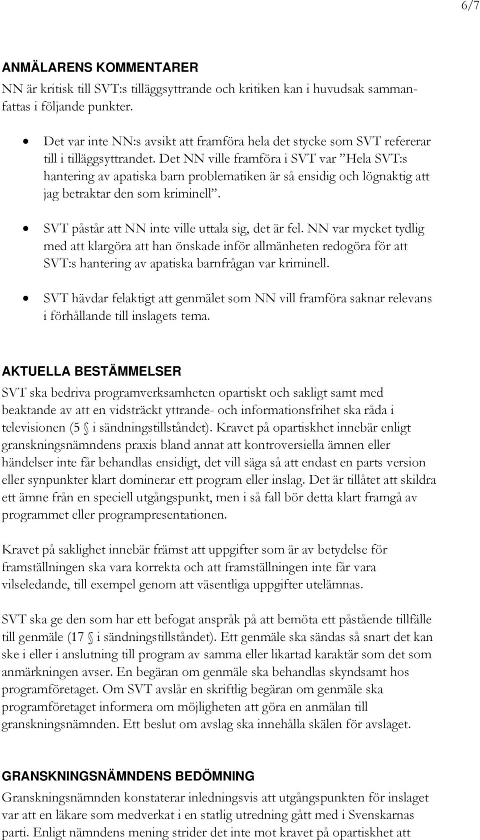 Det NN ville framföra i SVT var Hela SVT:s hantering av apatiska barn problematiken är så ensidig och lögnaktig att jag betraktar den som kriminell.