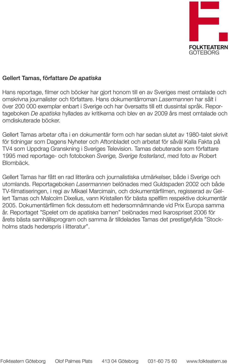 Reportageboken De apatiska hyllades av kritikerna och blev en av 2009 års mest omtalade och omdiskuterade böcker.