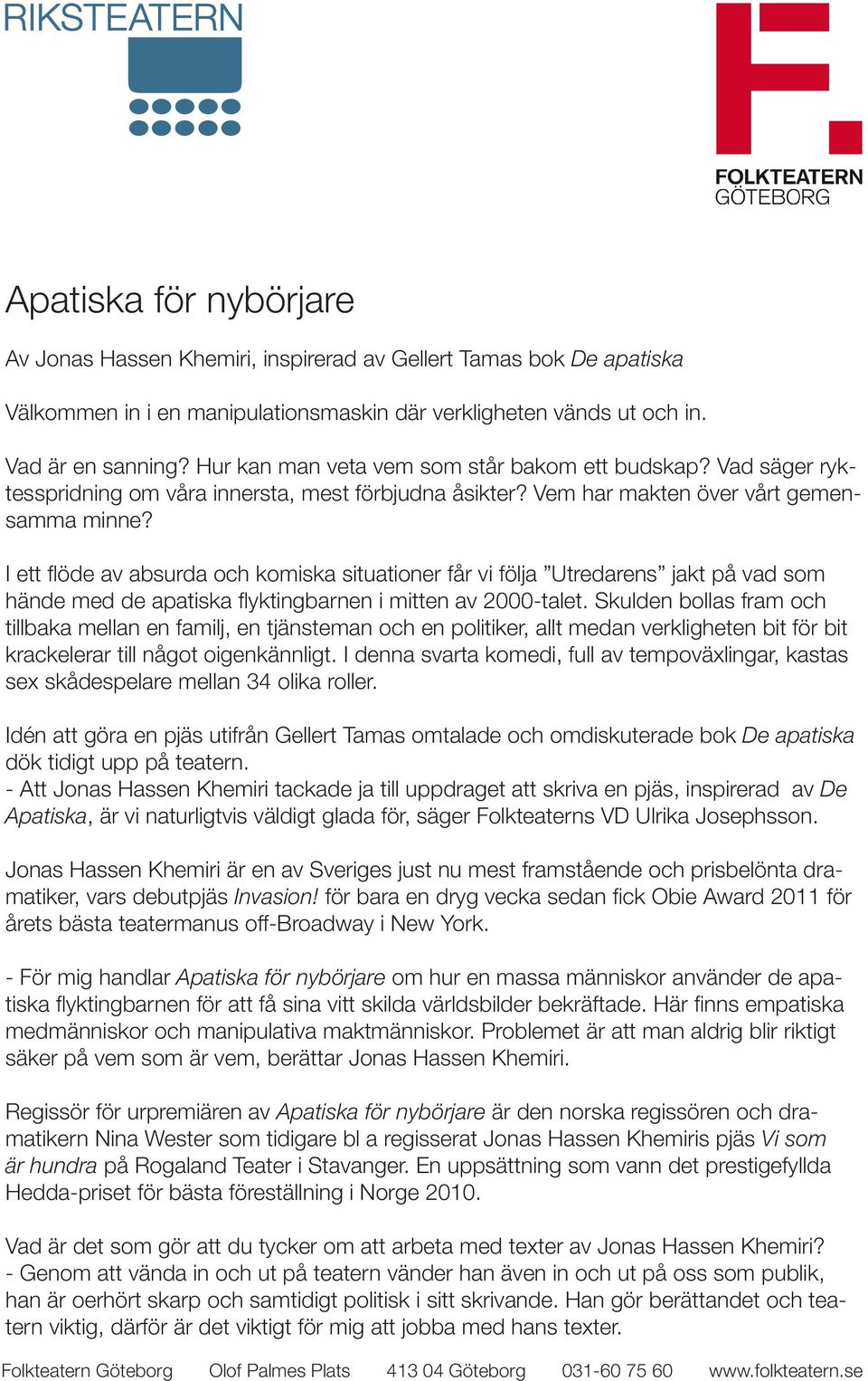 I ett flöde av absurda och komiska situationer får vi följa Utredarens jakt på vad som hände med de apatiska flyktingbarnen i mitten av 2000-talet.