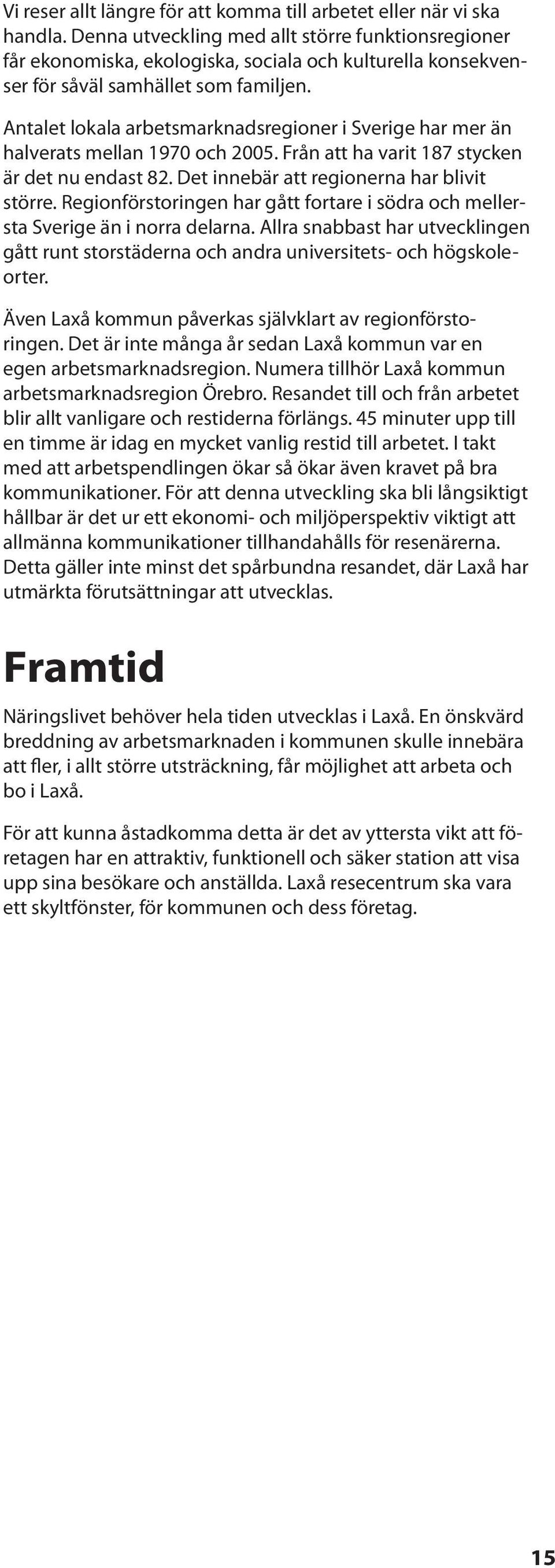 Antalet lokala arbetsmarknadsregioner i Sverige har mer än halverats mellan 1970 och 2005. Från att ha varit 187 stycken är det nu endast 82. Det innebär att regionerna har blivit större.