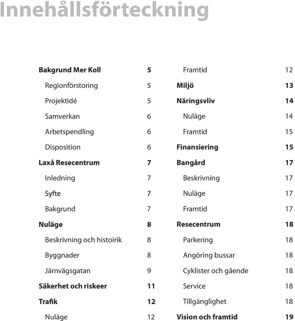 riskeer 11 Trafik 12 Nuläge 12 Framtid 12 Miljö 13 Näringsvliv 14 Nuläge 14 Framtid 15 Finansiering 15 Bangård 17 Beskrivning 17