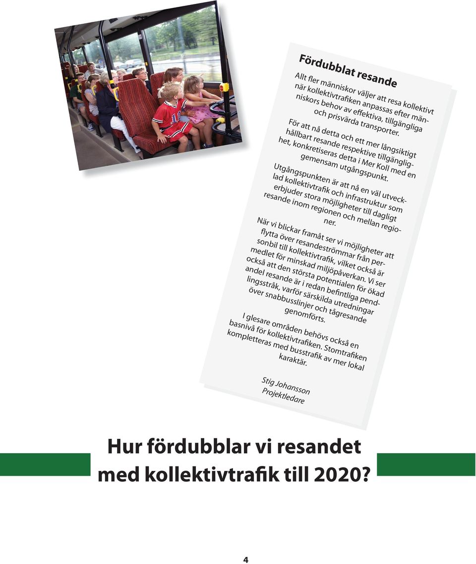 Utgångspunkten är att nå en väl utvecklad kollektivtrafik och infrastruktur som erbjuder stora möjligheter till dagligt resande inom regionen och mellan regioner.