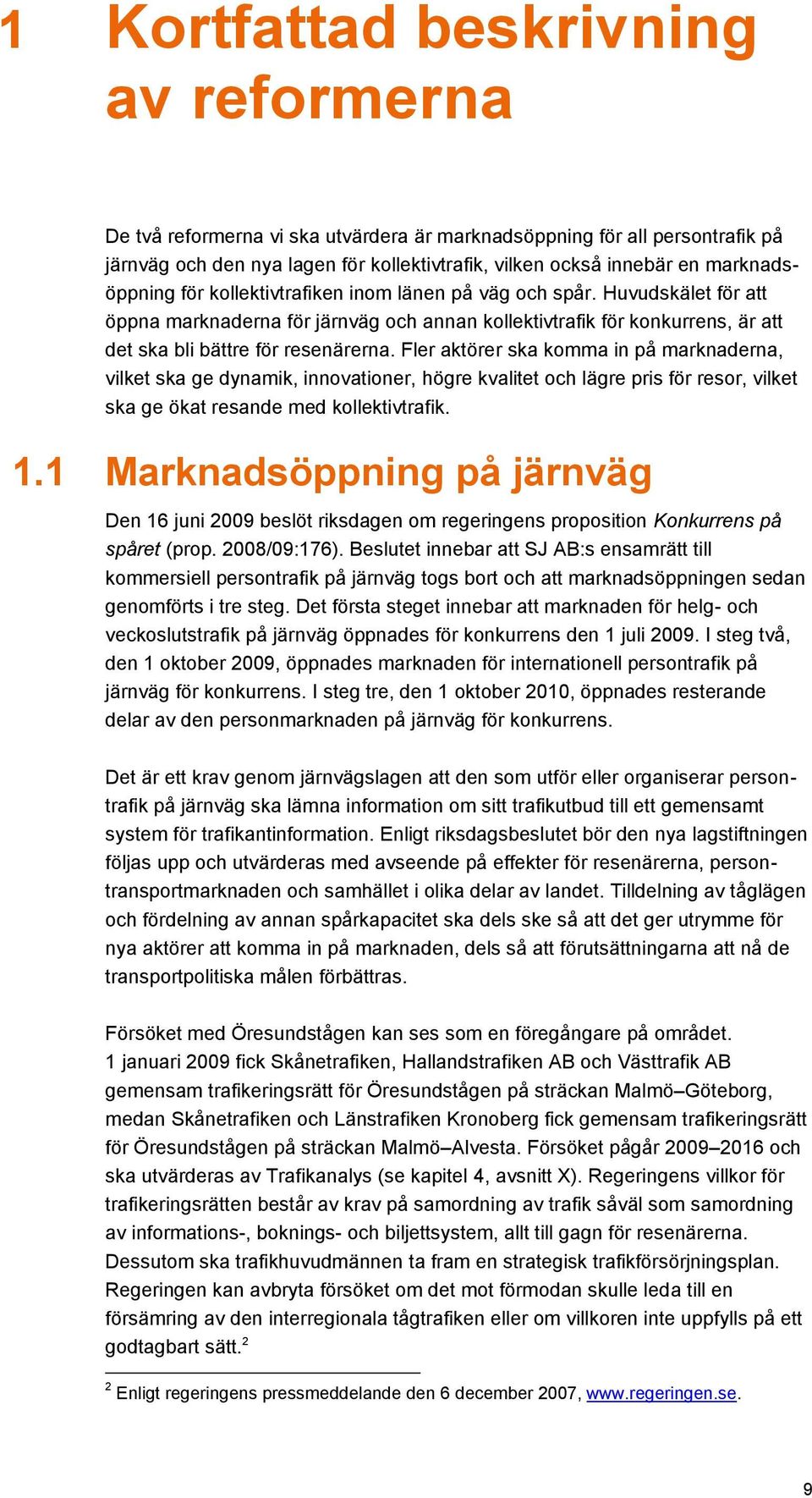 Fler aktörer ska komma in på marknaderna, vilket ska ge dynamik, innovationer, högre kvalitet och lägre pris för resor, vilket ska ge ökat resande med kollektivtrafik. 1.