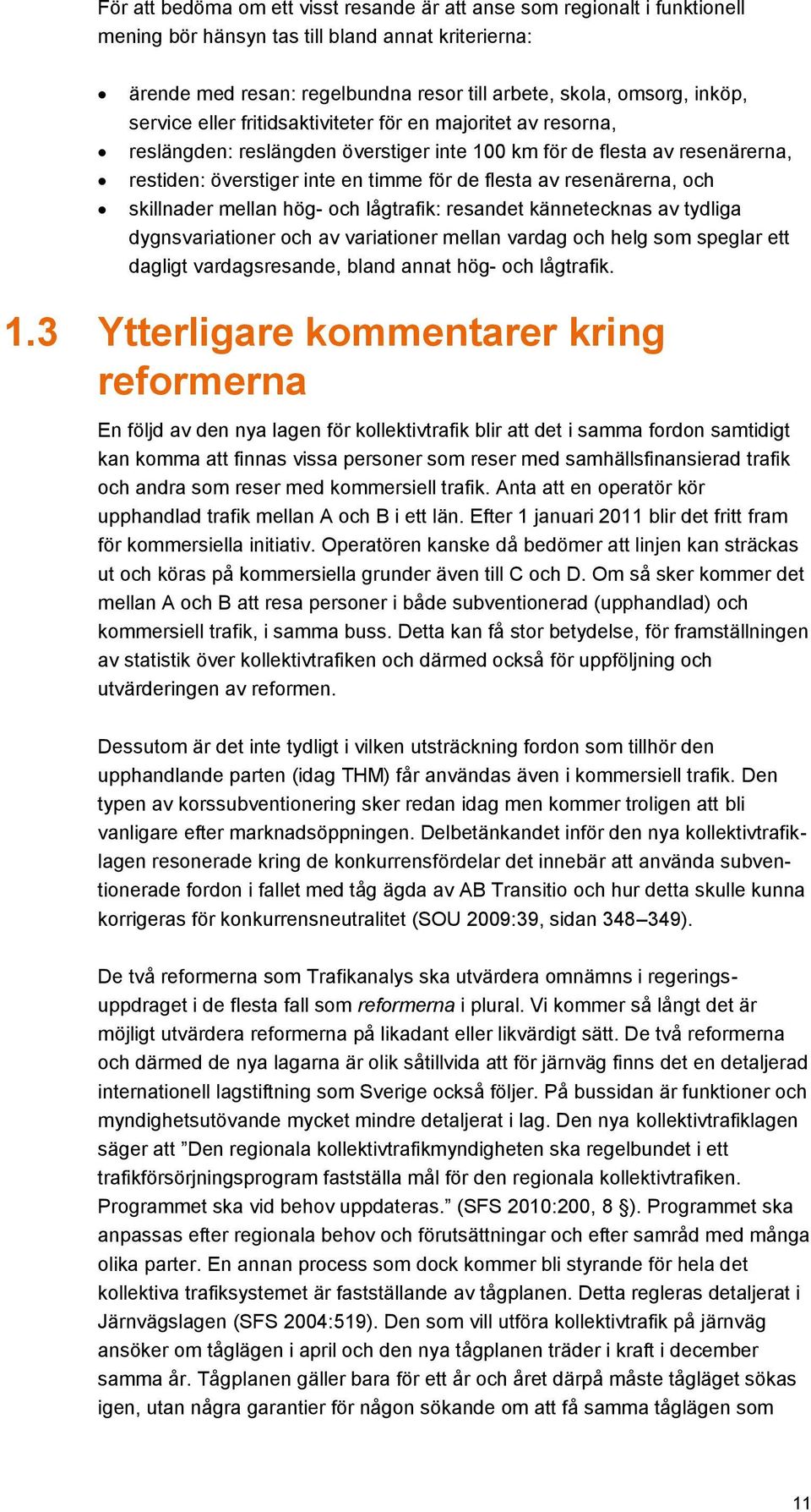 resenärerna, och skillnader mellan hög- och lågtrafik: resandet kännetecknas av tydliga dygnsvariationer och av variationer mellan vardag och helg som speglar ett dagligt vardagsresande, bland annat