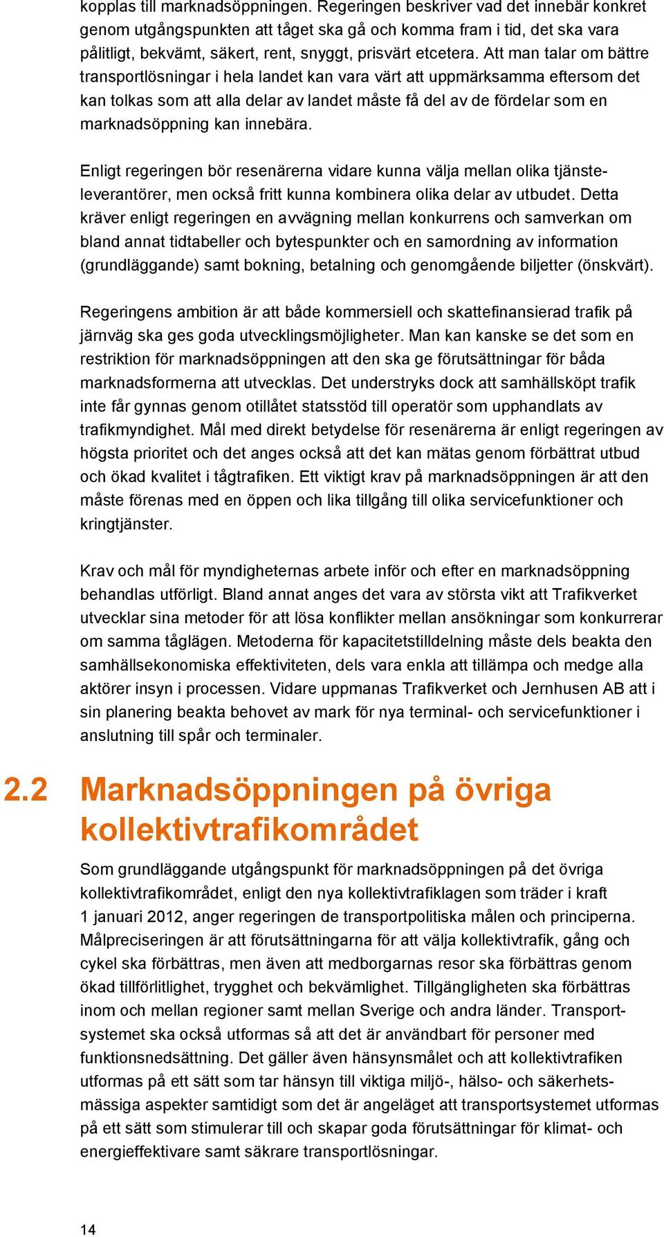 Att man talar om bättre transportlösningar i hela landet kan vara värt att uppmärksamma eftersom det kan tolkas som att alla delar av landet måste få del av de fördelar som en marknadsöppning kan