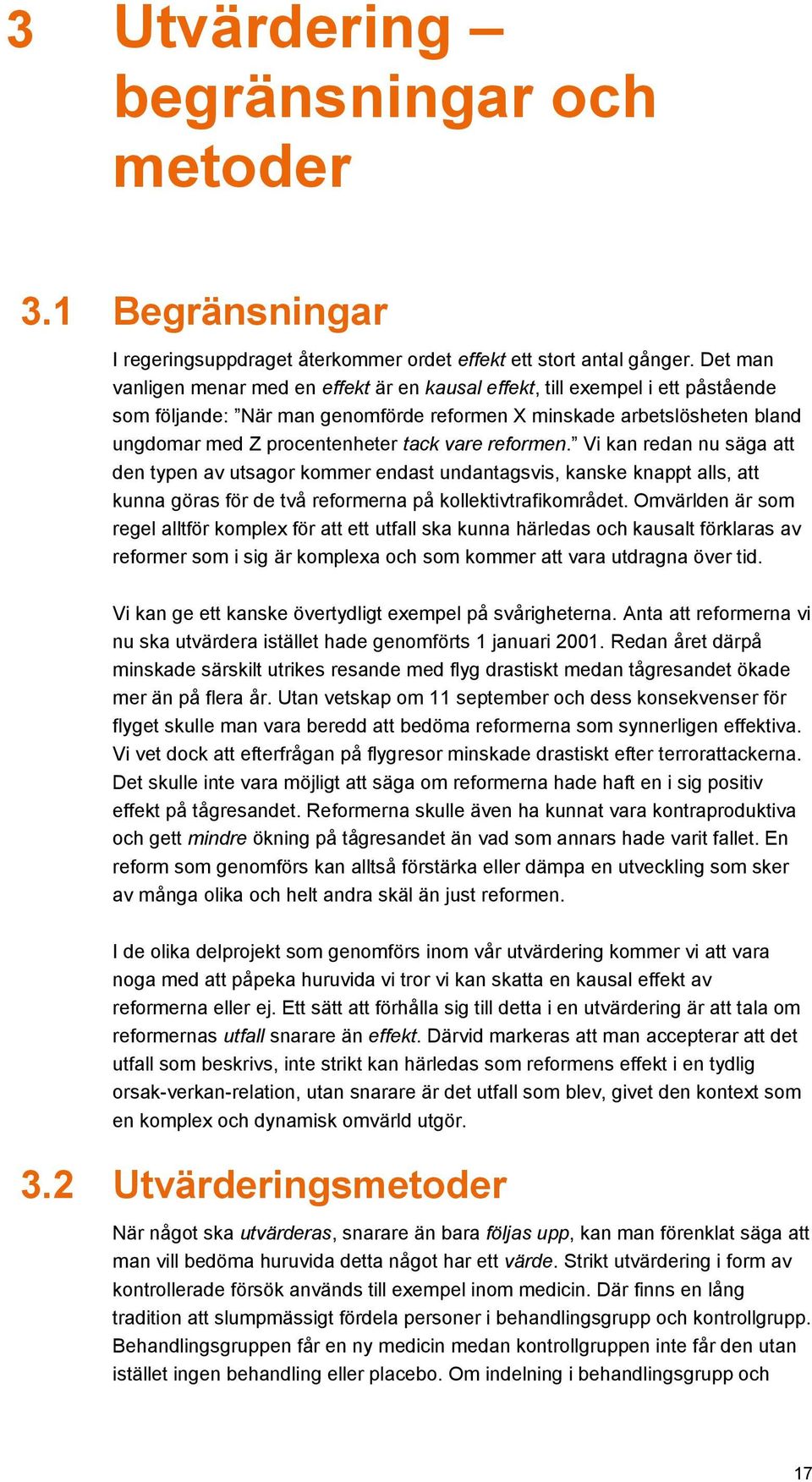 vare reformen. Vi kan redan nu säga att den typen av utsagor kommer endast undantagsvis, kanske knappt alls, att kunna göras för de två reformerna på kollektivtrafikområdet.