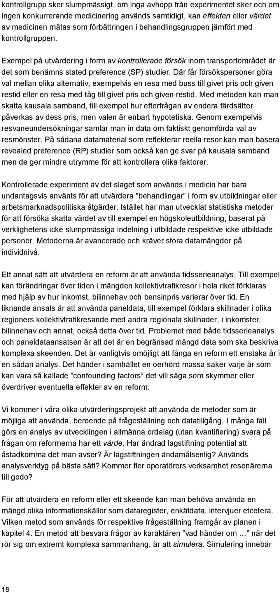 Där får försökspersoner göra val mellan olika alternativ, exempelvis en resa med buss till givet pris och given restid eller en resa med tåg till givet pris och given restid.