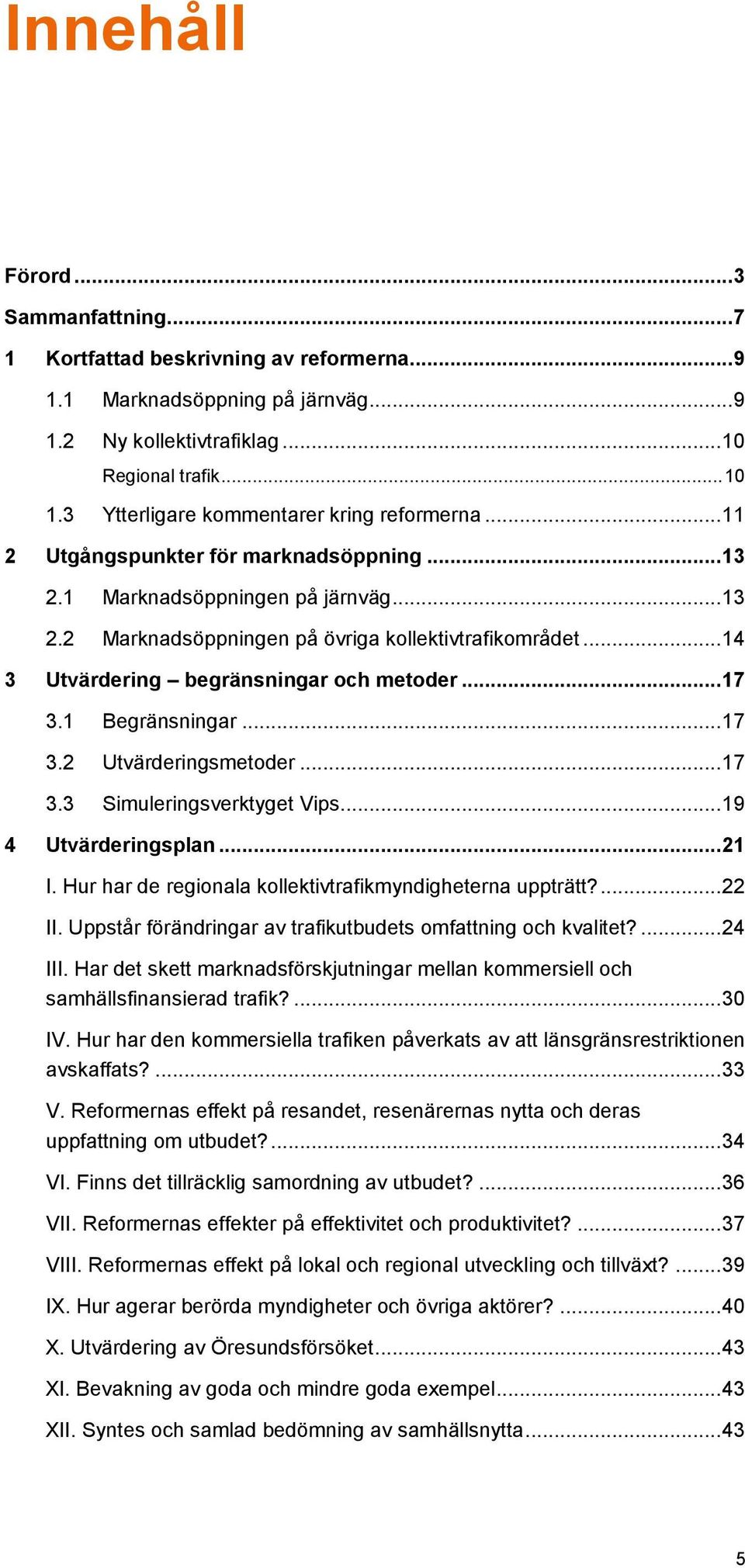 .. 14 3 Utvärdering begränsningar och metoder... 17 3.1 Begränsningar... 17 3.2 Utvärderingsmetoder... 17 3.3 Simuleringsverktyget Vips... 19 4 Utvärderingsplan... 21 I.